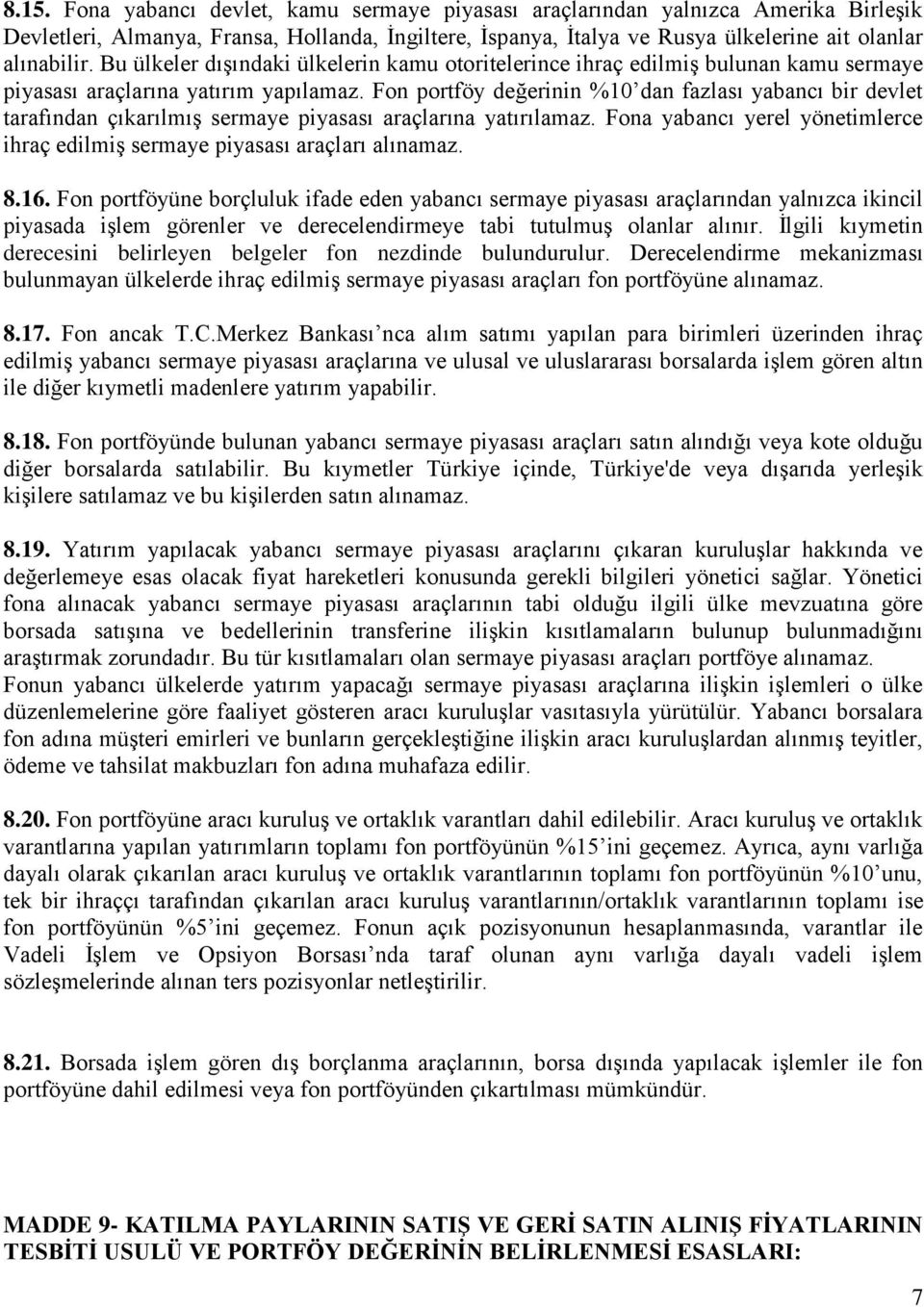 Fon portföy değerinin %10 dan fazlası yabancı bir devlet tarafından çıkarılmış sermaye piyasası araçlarına yatırılamaz.