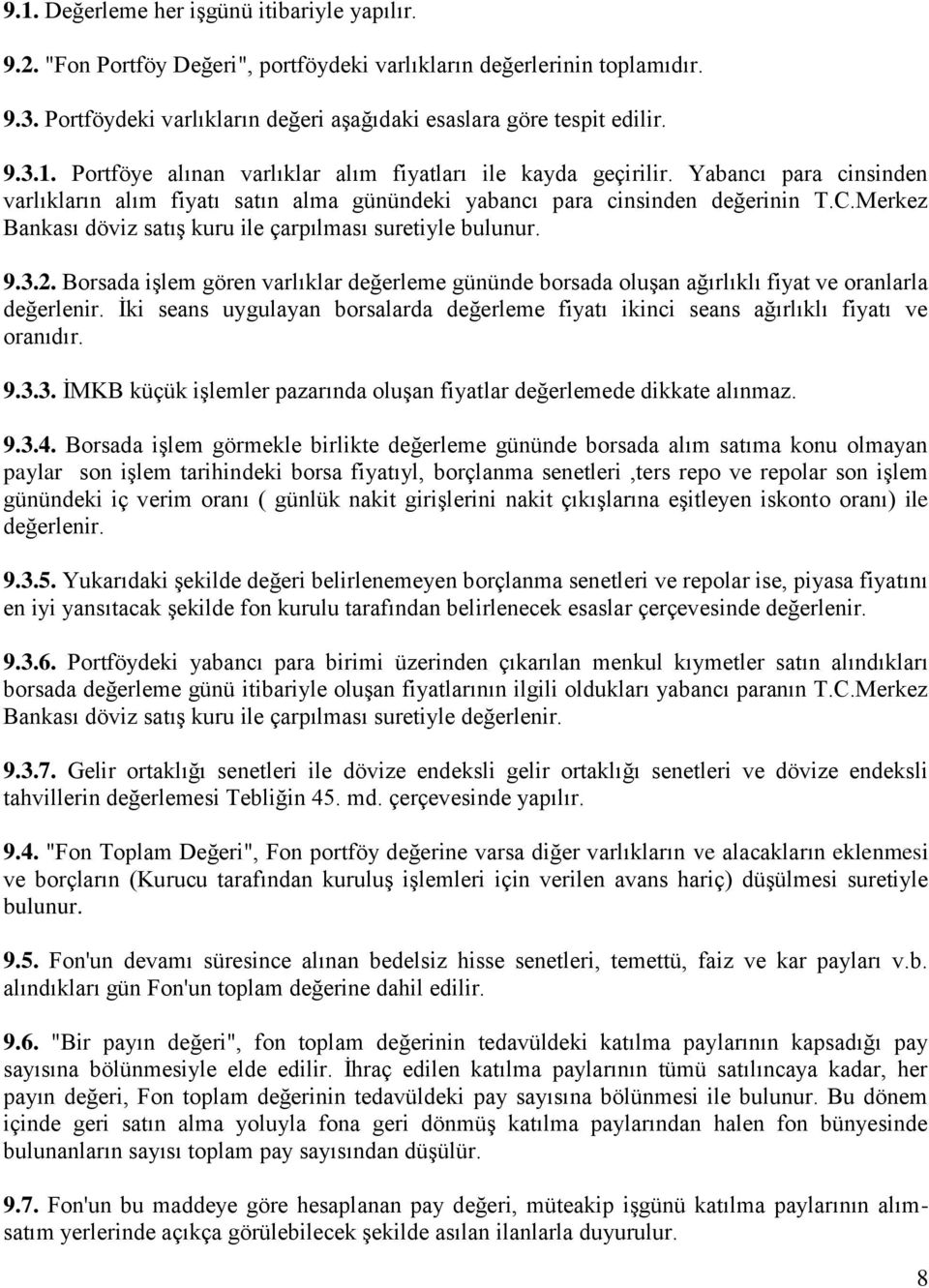 Borsada işlem gören varlıklar değerleme gününde borsada oluşan ağırlıklı fiyat ve oranlarla değerlenir. İki seans uygulayan borsalarda değerleme fiyatı ikinci seans ağırlıklı fiyatı ve oranıdır. 9.3.