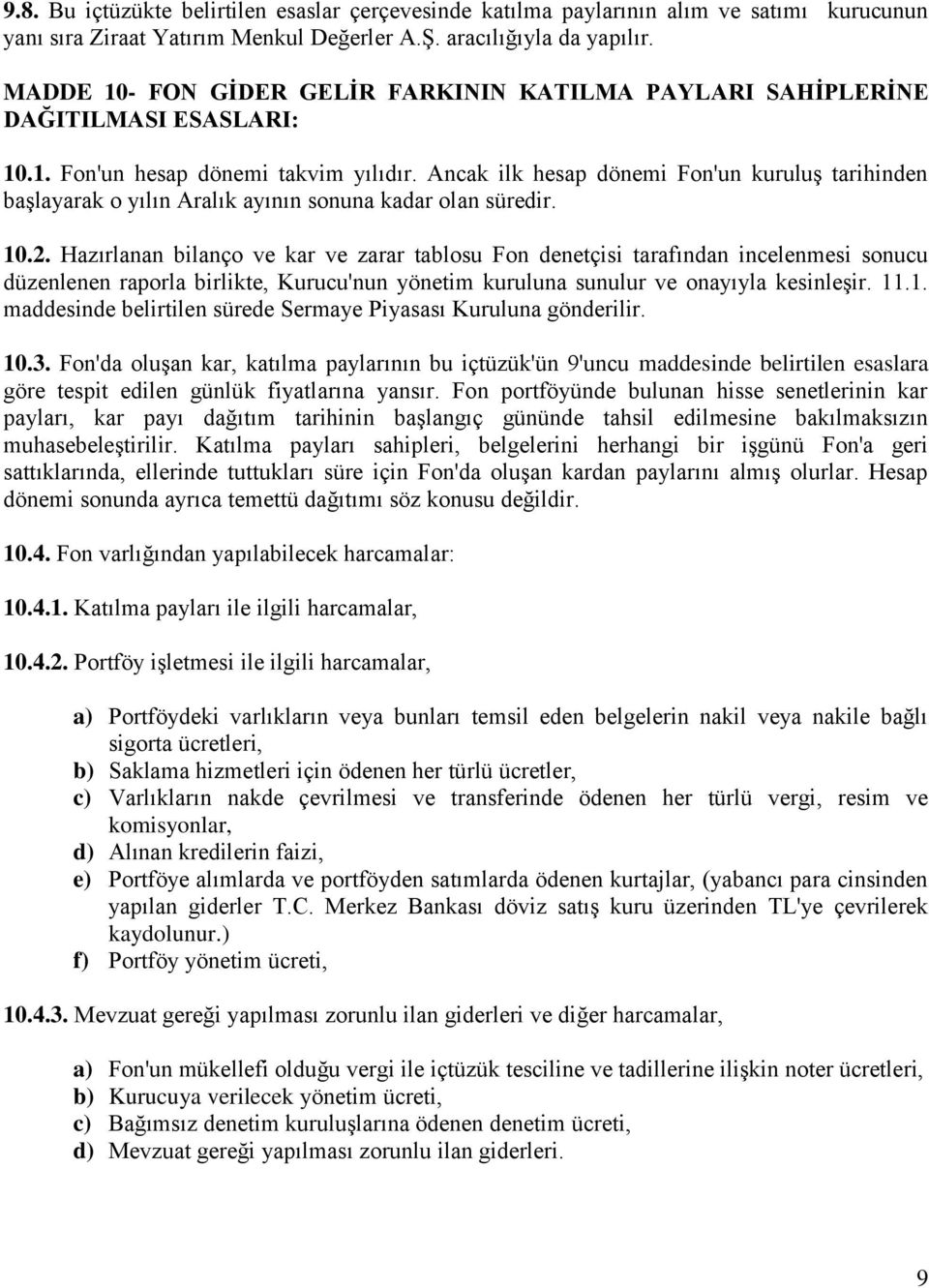 Ancak ilk hesap dönemi Fon'un kuruluş tarihinden başlayarak o yılın Aralık ayının sonuna kadar olan süredir. 10.2.