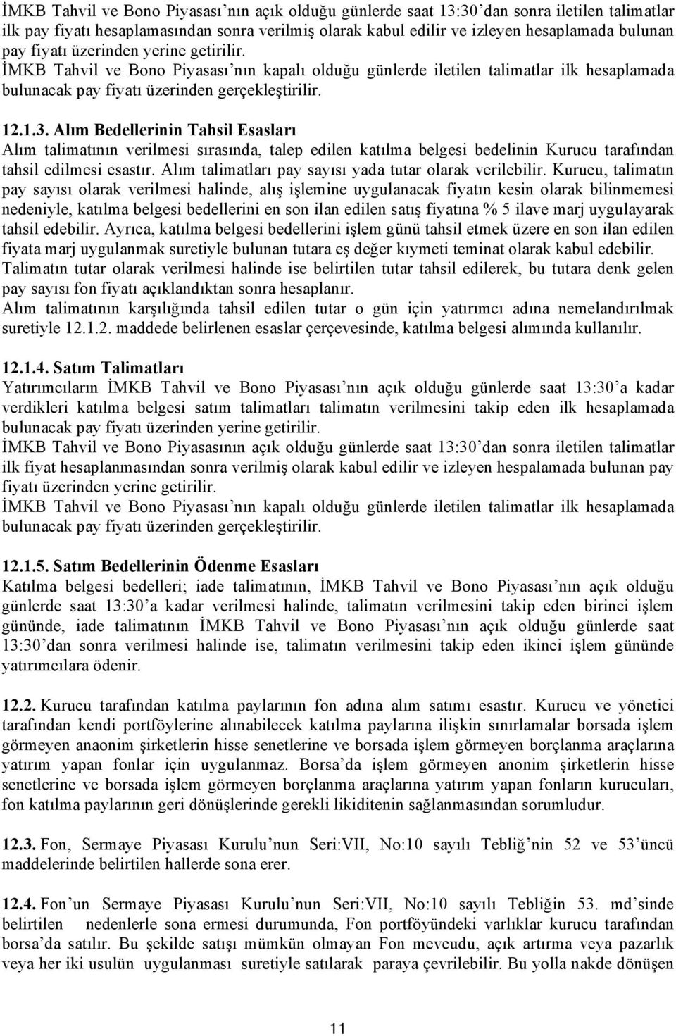 Alım Bedellerinin Tahsil Esasları Alım talimatının verilmesi sırasında, talep edilen katılma belgesi bedelinin Kurucu tarafından tahsil edilmesi esastır.