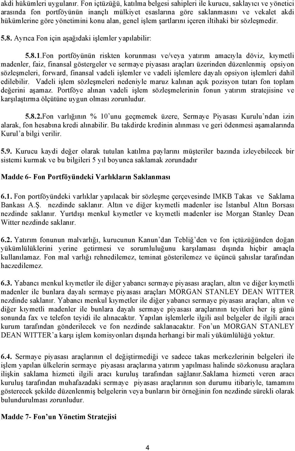 genel işlem şartlarını içeren iltihaki bir sözleşmedir. 5.8. Ayrıca Fon için aşağıdaki işlemler yapılabilir: 5.8.1.