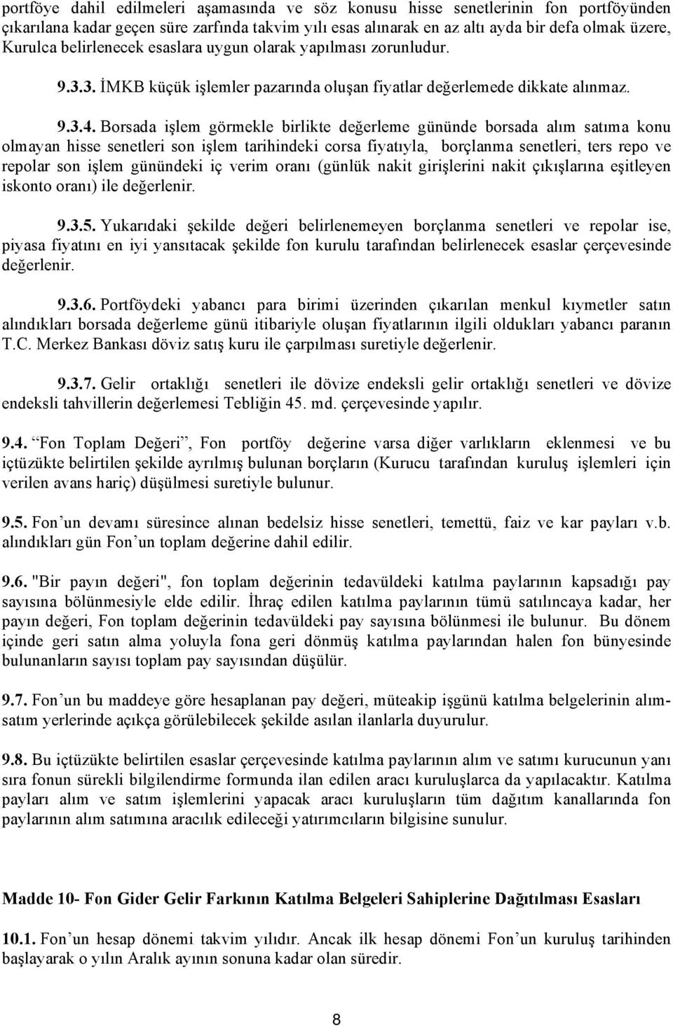 Borsada işlem görmekle birlikte değerleme gününde borsada alım satıma konu olmayan hisse senetleri son işlem tarihindeki corsa fiyatıyla, borçlanma senetleri, ters repo ve repolar son işlem günündeki