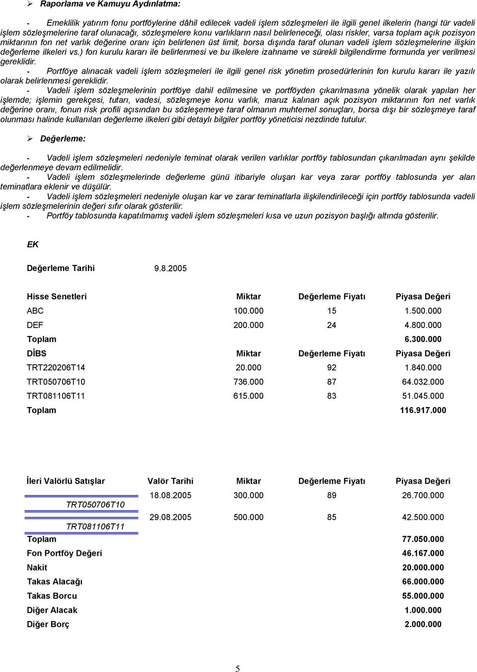 işlem sözleşmelerine ilişkin değerleme ilkeleri vs.) fon kurulu kararı ile belirlenmesi ve bu ilkelere izahname ve sürekli bilgilendirme formunda yer verilmesi gereklidir.