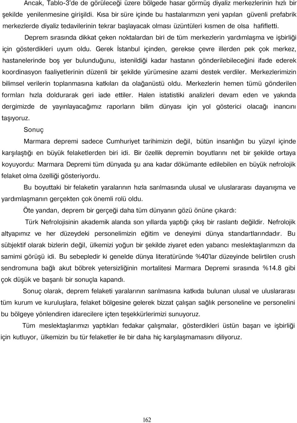 Deprem sırasında dikkat çeken noktalardan biri de tüm merkezlerin yardımlaşma ve işbirliği için gösterdikleri uyum oldu.