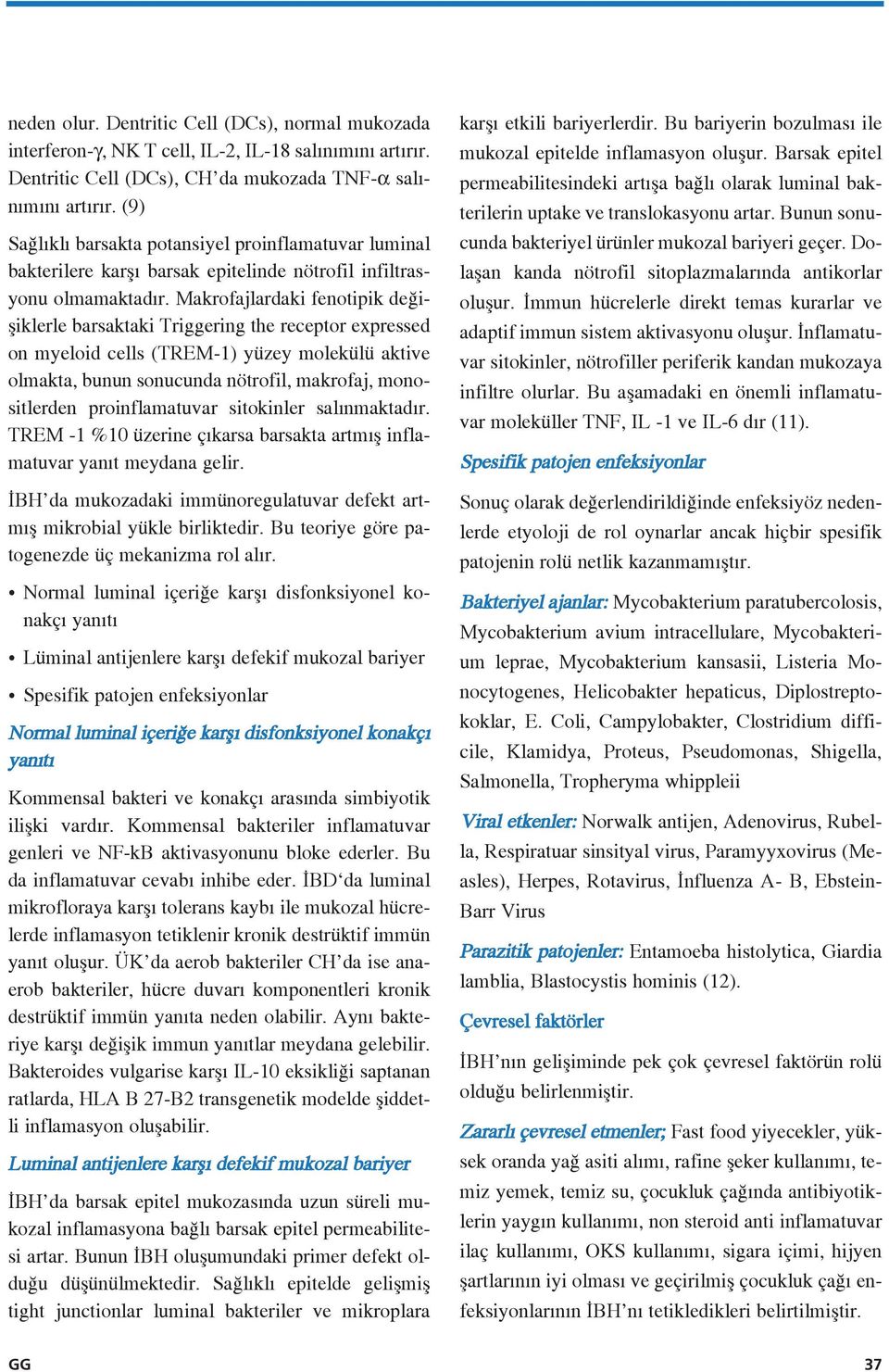 Makrofajlardaki fenotipik de ifliklerle barsaktaki Triggering the receptor expressed on myeloid cells (TREM-1) yüzey molekülü aktive olmakta, bunun sonucunda nötrofil, makrofaj, monositlerden