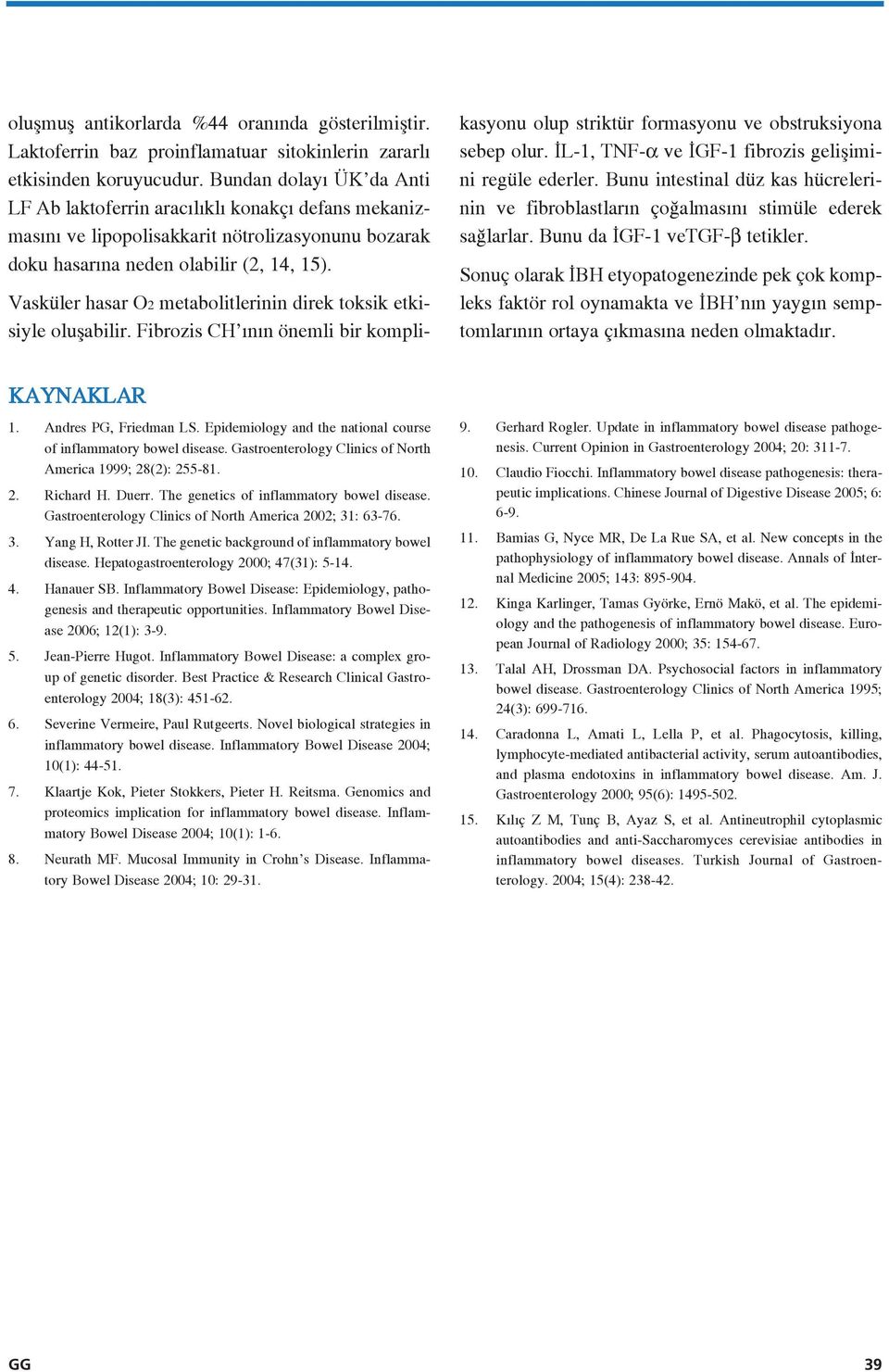 Vasküler hasar O2 metabolitlerinin direk toksik etkisiyle oluflabilir. Fibrozis CH n n önemli bir kompli- kasyonu olup striktür formasyonu ve obstruksiyona sebep olur.