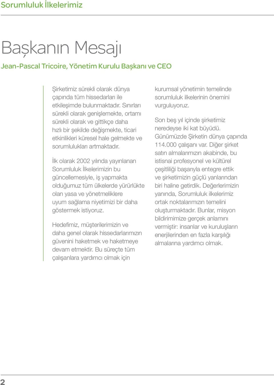 İlk olarak 2002 yılında yayınlanan Sorumluluk İlkelerimizin bu güncellemesiyle, iş yapmakta olduğumuz tüm ülkelerde yürürlükte olan yasa ve yönetmeliklere uyum sağlama niyetimizi bir daha göstermek