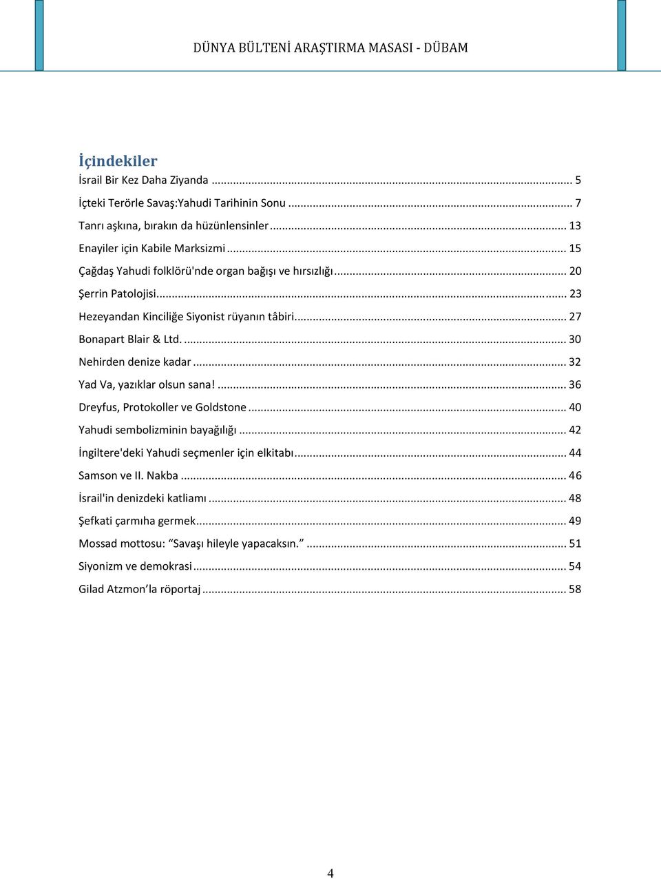 ... 30 Nehirden denize kadar... 32 Yad Va, yazıklar olsun sana!... 36 Dreyfus, Protokoller ve Goldstone... 40 Yahudi sembolizminin bayağılığı.