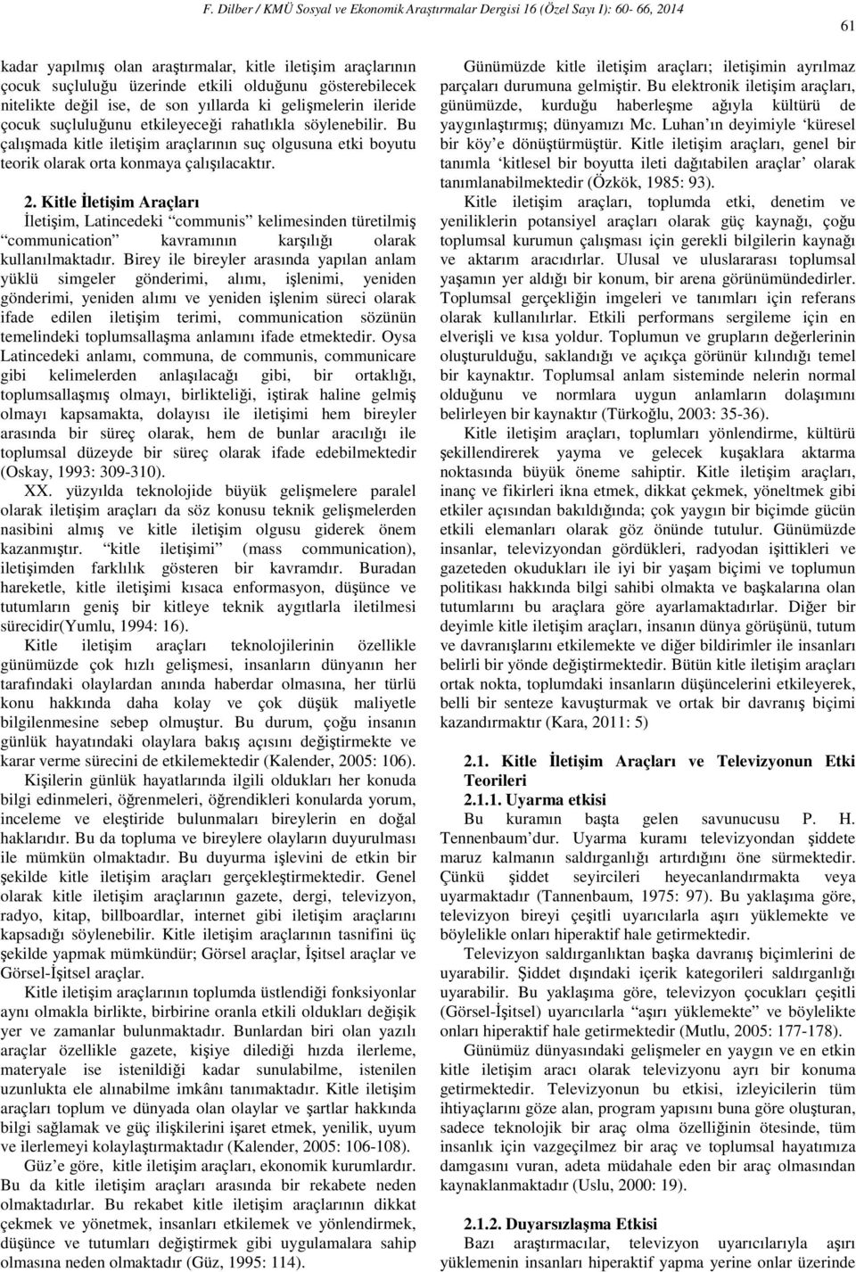 Kitle Đletişim Araçları Đletişim, Latincedeki communis kelimesinden türetilmiş communication kavramının karşılığı olarak kullanılmaktadır.