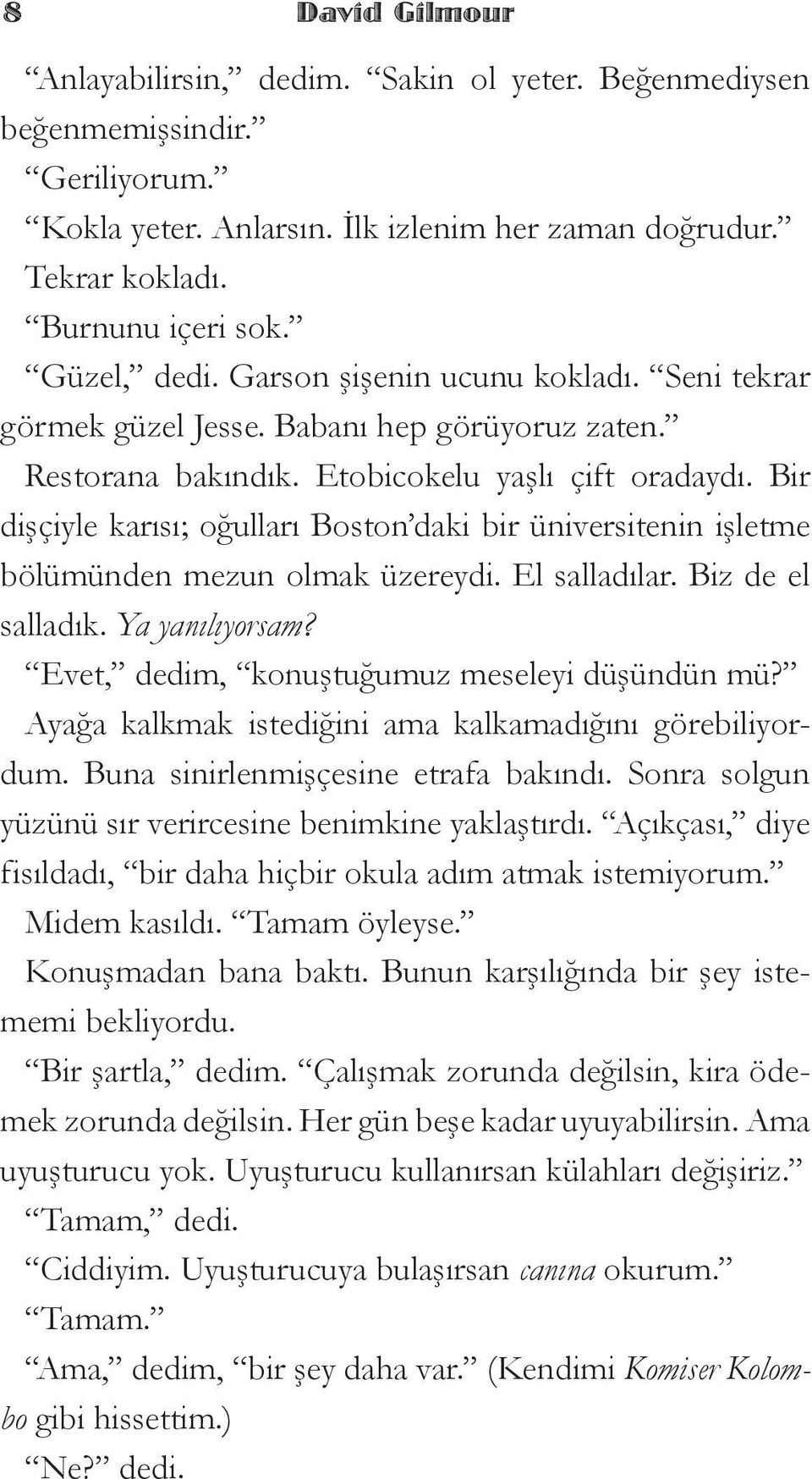 Bir dişçiyle karısı; oğulları Boston daki bir üniversitenin işletme bölümünden mezun olmak üzereydi. El salladılar. Biz de el salladık. Ya yanılıyorsam? Evet, dedim, konuştuğumuz meseleyi düşündün mü?