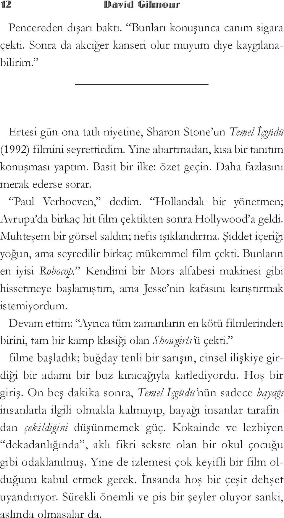 Daha fazlasını merak ederse sorar. Paul Verhoeven, dedim. Hollandalı bir yönetmen; Avrupa da birkaç hit film çektikten sonra Hollywood a geldi. Muhteşem bir görsel saldırı; nefis ışıklandırma.