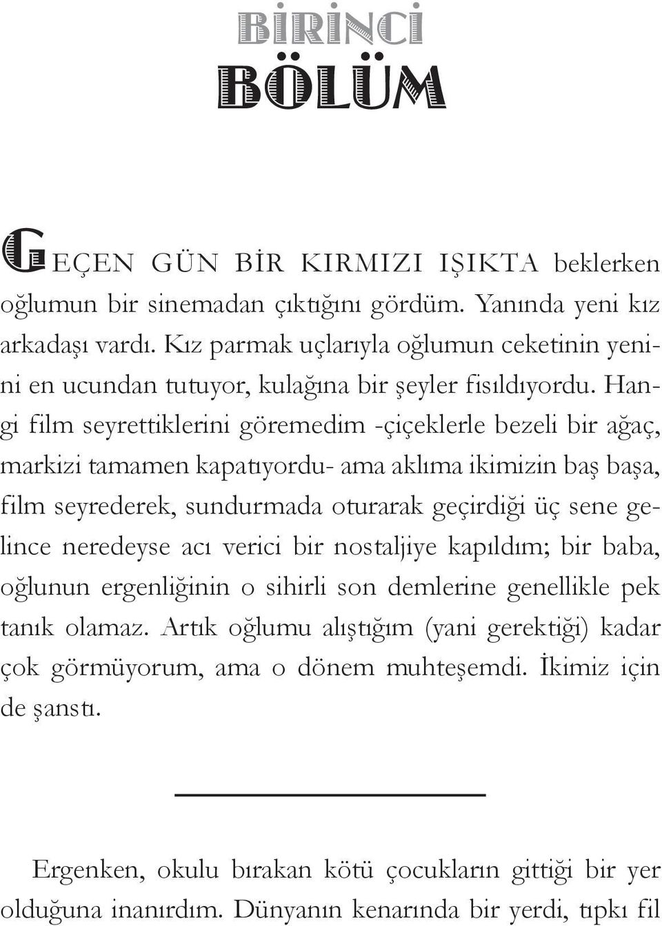 Hangi film seyrettiklerini göremedim -çiçeklerle bezeli bir ağaç, markizi tamamen kapatıyordu- ama aklıma ikimizin baş başa, film seyrederek, sundurmada oturarak geçirdiği üç sene gelince