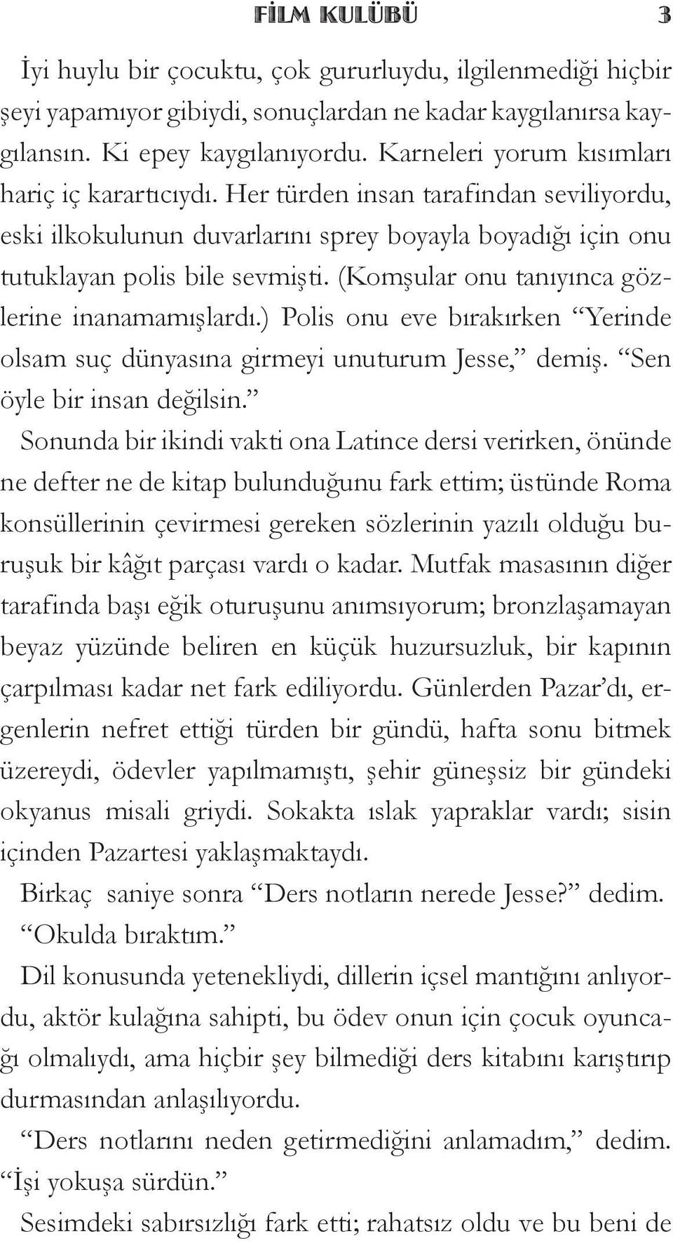 (Komşular onu tanıyınca gözlerine inanamamışlardı.) Polis onu eve bırakırken Yerinde olsam suç dünyasına girmeyi unuturum Jesse, demiş. Sen öyle bir insan değilsin.