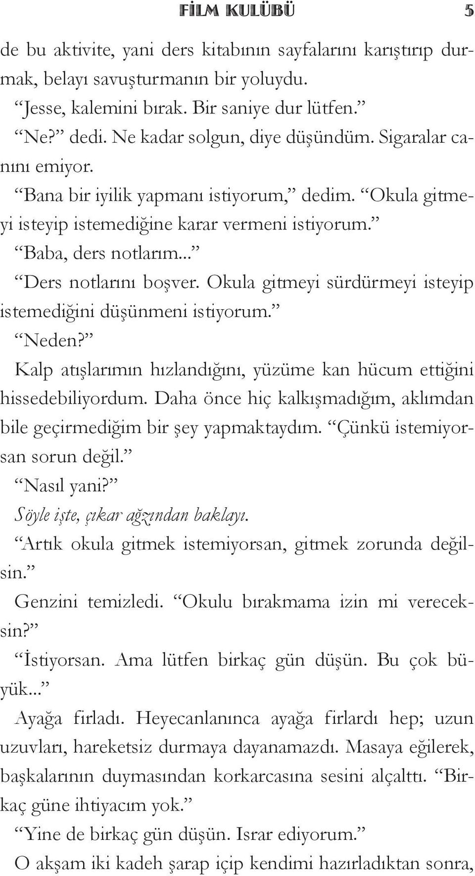 .. Ders notlarını boşver. Okula gitmeyi sürdürmeyi isteyip istemediğini düşünmeni istiyorum. Neden? Kalp atışlarımın hızlandığını, yüzüme kan hücum ettiğini hissedebiliyordum.