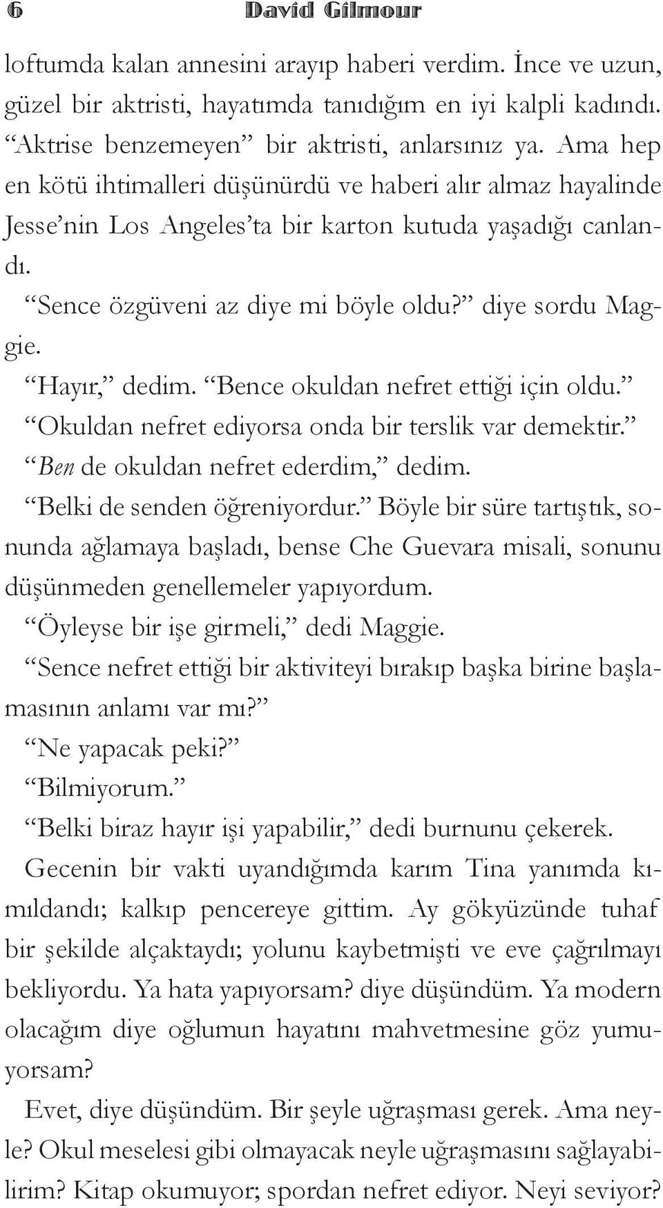 Hayır, dedim. Bence okuldan nefret ettiği için oldu. Okuldan nefret ediyorsa onda bir terslik var demektir. Ben de okuldan nefret ederdim, dedim. Belki de senden öğreniyordur.