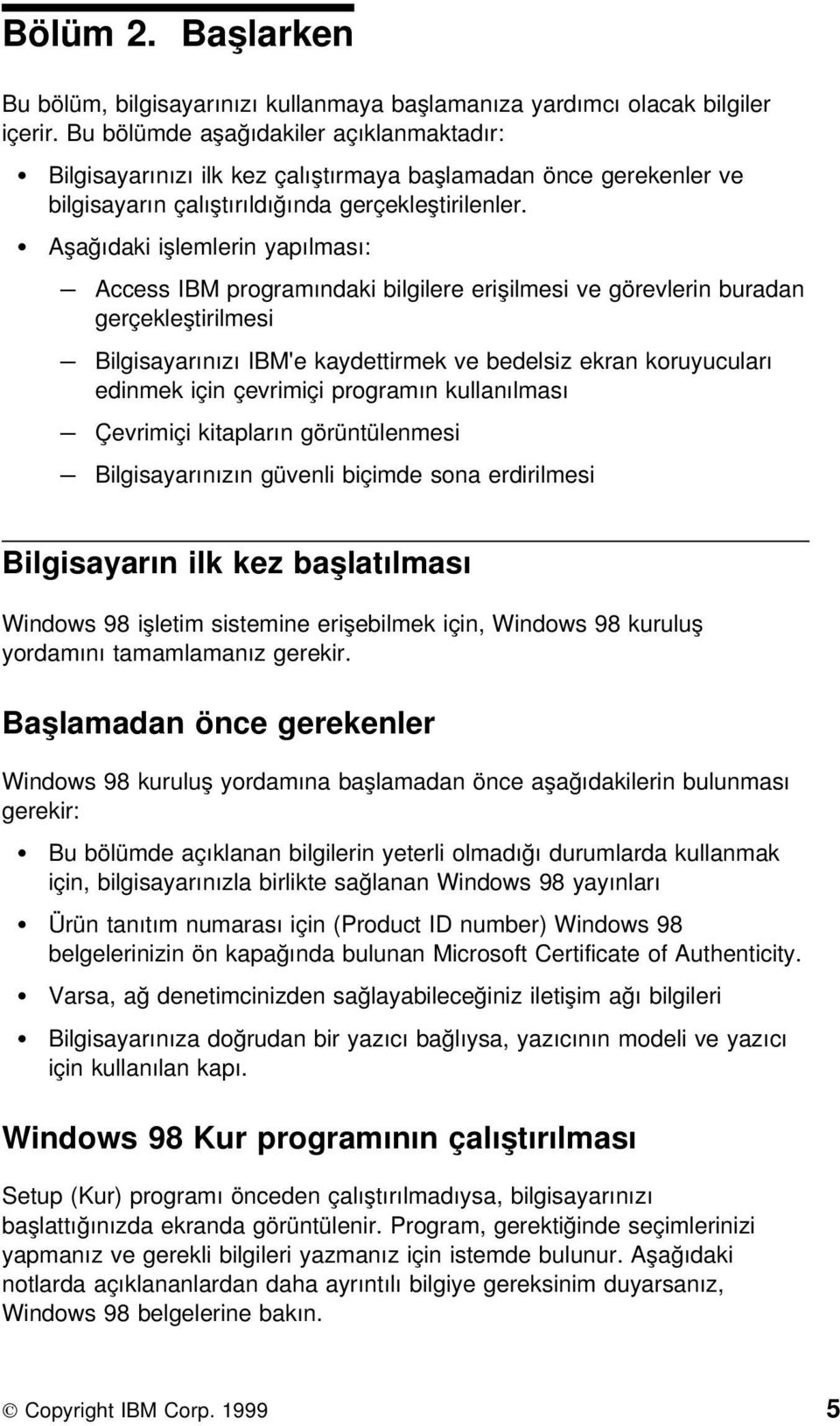 Aşağıdaki işlemlerin yapılması: Access IBM programındaki bilgilere erişilmesi ve görevlerin buradan gerçekleştirilmesi Bilgisayarınızı IBM'e kaydettirmek ve bedelsiz ekran koruyucuları edinmek için