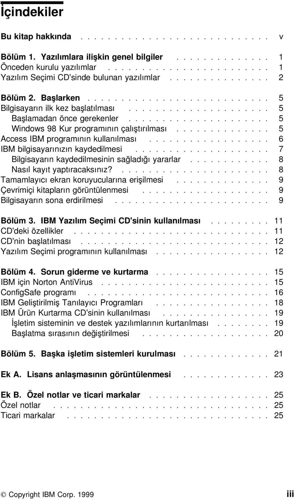 ............. 5 Access IBM programının kullanılması.................. 6 IBM bilgisayarınızın kaydedilmesi.................... 7 Bilgisayarın kaydedilmesinin sağladığı yararlar.