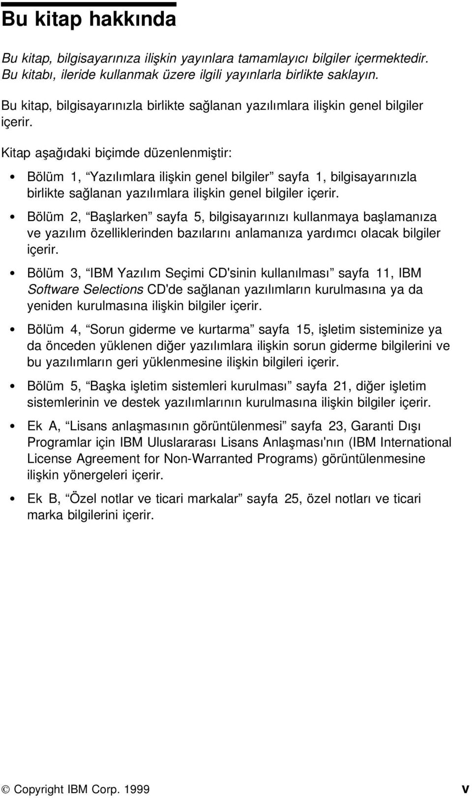 Kitap aşağıdaki biçimde düzenlenmiştir: Bölüm 1, Yazılımlara ilişkin genel bilgiler sayfa 1, bilgisayarınızla birlikte sağlanan yazılımlara ilişkin genel bilgiler içerir.