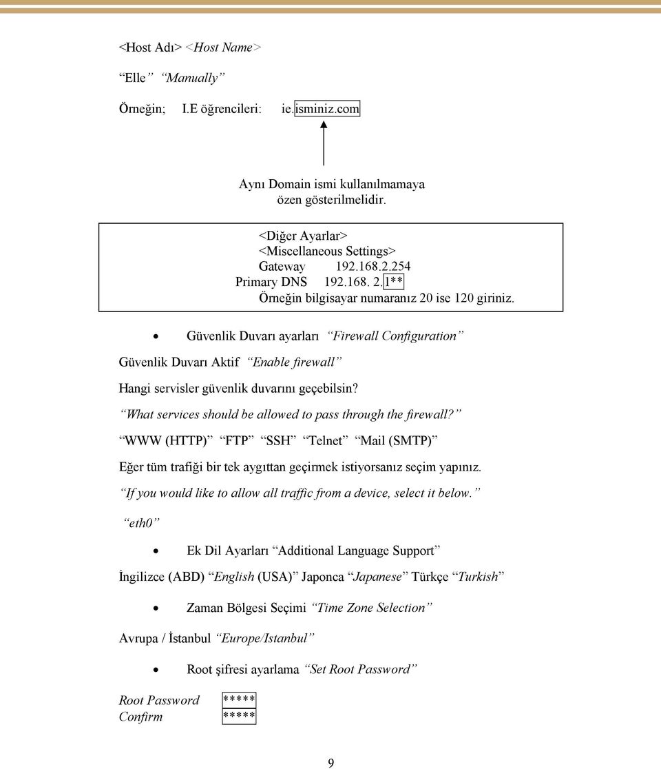 Güvenlik Duvarı ayarları Firewall Configuration Güvenlik Duvarı Aktif Enable firewall Hangi servisler güvenlik duvarını geçebilsin? What services should be allowed to pass through the firewall?