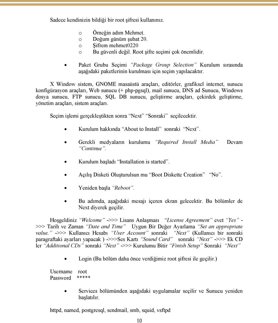 X Window sistem, GNOME masaüstü araçları, editörler, grafiksel internet, sunucu konfigürasyon araçları, Web sunucu (+ php-pgsql), mail sunucu, DNS ad Sunucu, Windows dosya sunucu, FTP sunucu, SQL DB