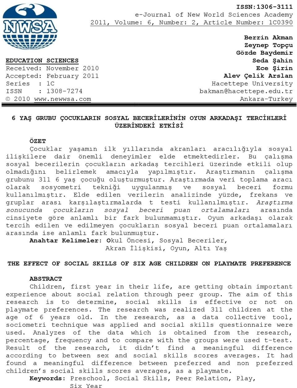 com AnkaraTurkey 6 YAŞ GRUBU ÇOCUKLARIN SOSYAL BECERİLERİNİN OYUN ARKADAŞI TERCİHLERİ ÜZERİNDEKİ ETKİSİ ÖZET Çocuklar yaşamın ilk yıllarında akranları aracılığıyla sosyal ilişkilere dair önemli