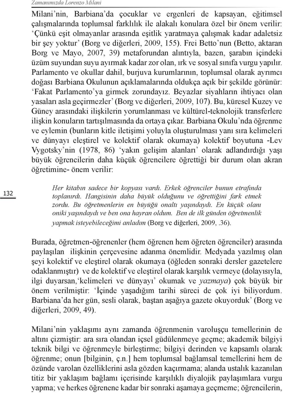 Frei Betto nun (Betto, aktaran Borg ve Mayo, 2007, 39) metaforundan alıntıyla, bazen, şarabın içindeki üzüm suyundan suyu ayırmak kadar zor olan, ırk ve sosyal sınıfa vurgu yapılır.