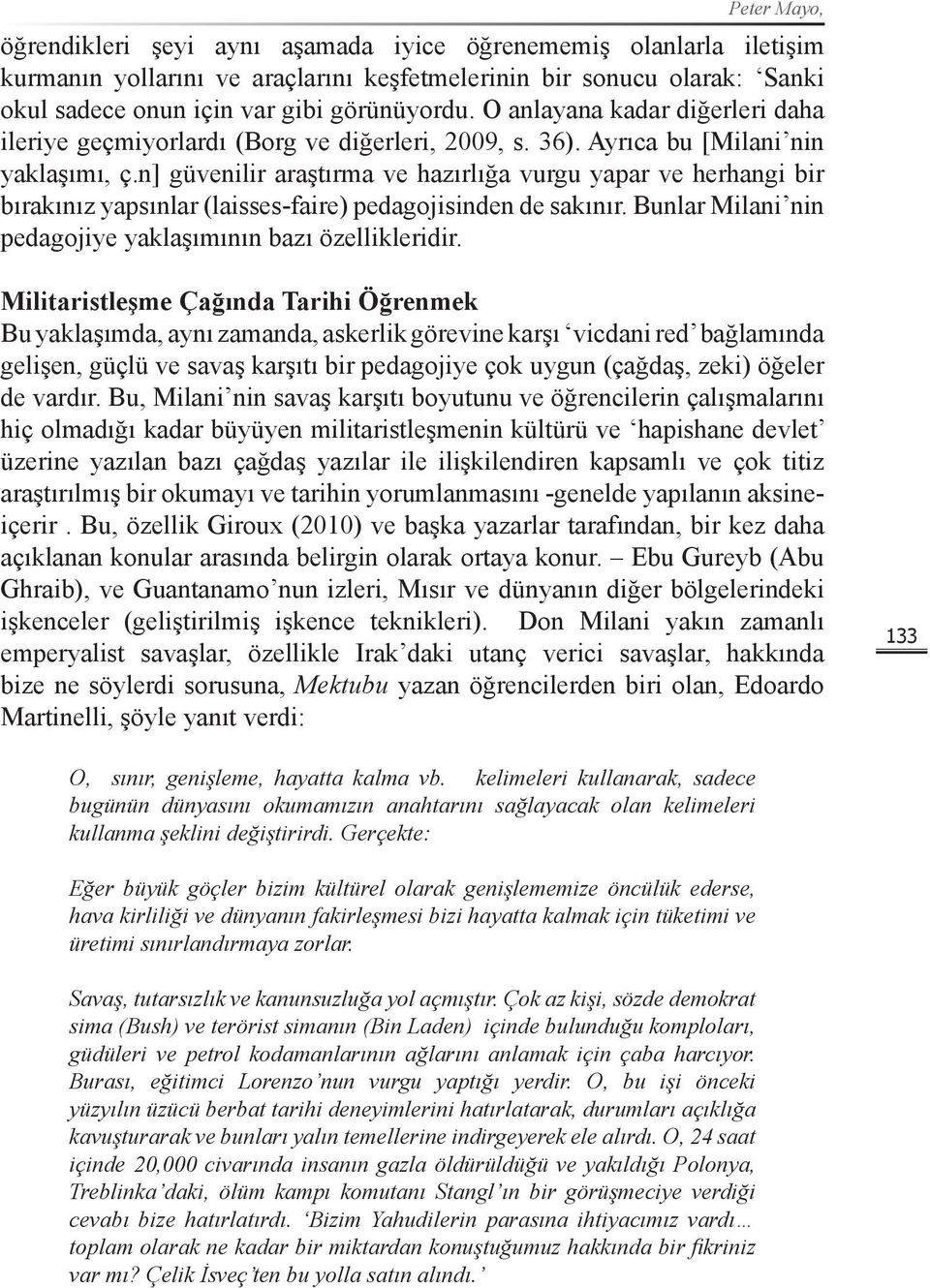 n] güvenilir araştırma ve hazırlığa vurgu yapar ve herhangi bir bırakınız yapsınlar (laisses-faire) pedagojisinden de sakınır. Bunlar Milani nin pedagojiye yaklaşımının bazı özellikleridir.