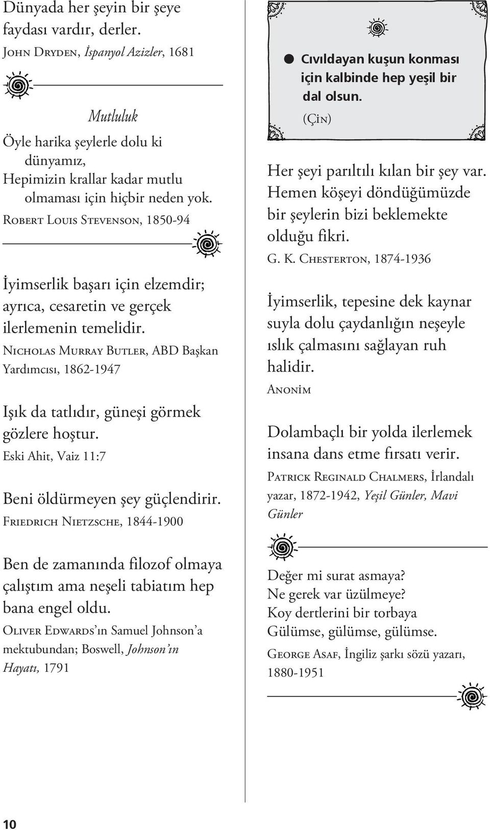 Nıcholas Murray Butler, ABD Başkan Yardımcısı, 1862-1947 Işık da tatlıdır, güneşi görmek gözlere hoştur. Eski Ahit, Vaiz 11:7 Beni öldürmeyen şey güçlendirir.