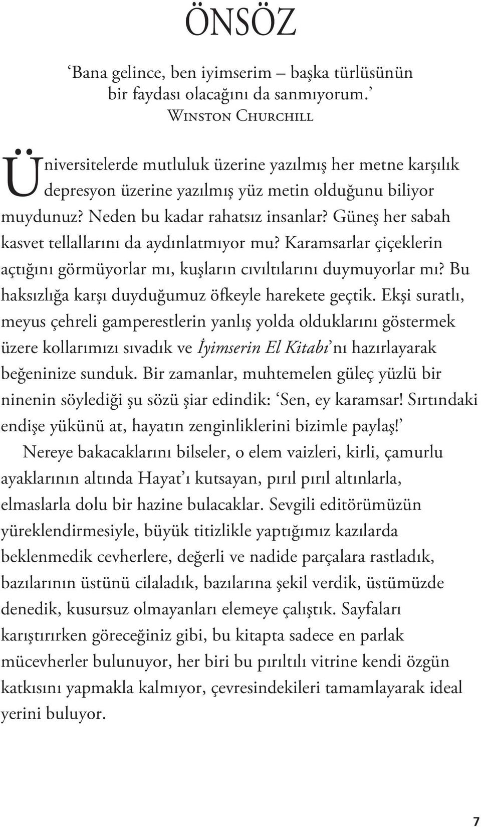 Güneş her sabah kasvet tellallarını da aydınlatmıyor mu? Karamsarlar çiçeklerin açtığını görmüyorlar mı, kuşların cıvıltılarını duymuyorlar mı? Bu haksızlığa karşı duyduğumuz öfkeyle harekete geçtik.