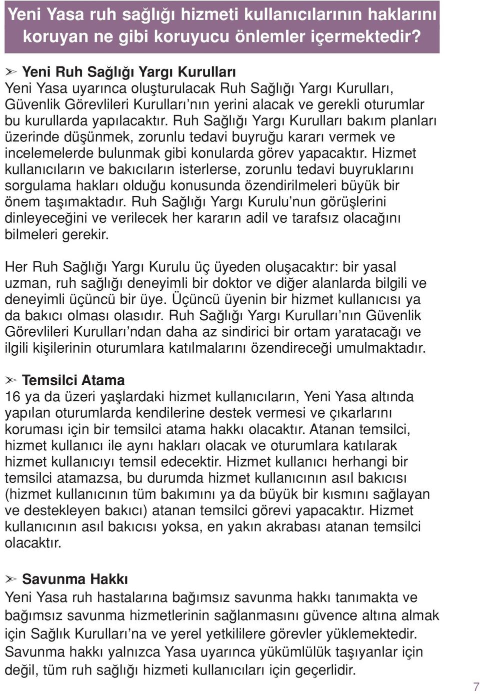 Ruh Saπlıπı Yargı Kurulları bakım planları üzerinde düµünmek, zorunlu tedavi buyruπu kararı vermek ve incelemelerde bulunmak gibi konularda görev yapacaktır.