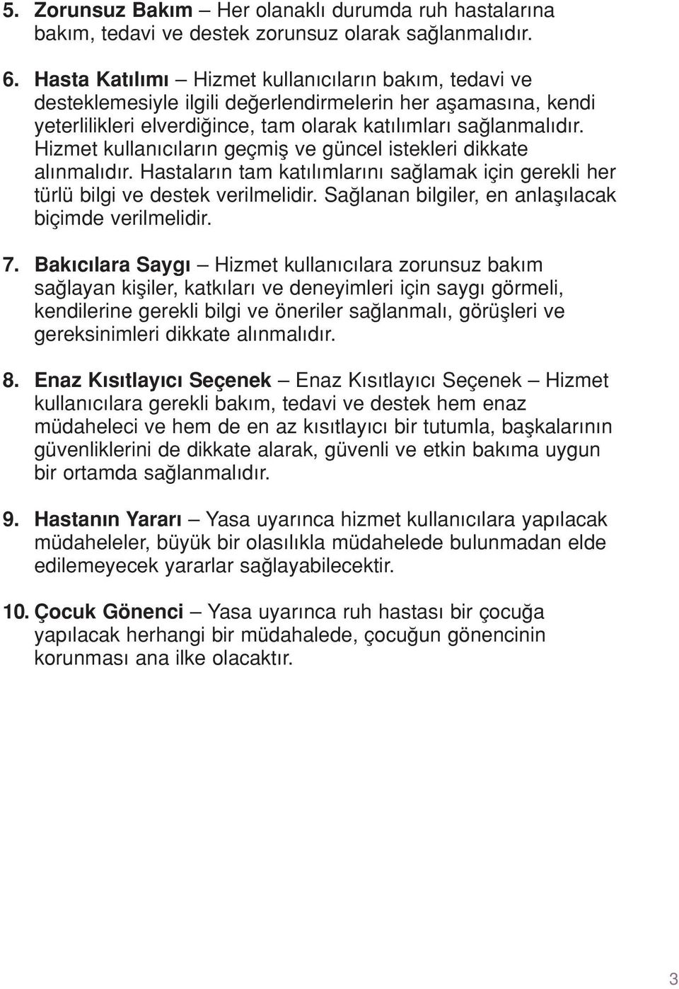 Hizmet kullanıcıların geçmiµ ve güncel istekleri dikkate alınmalıdır. Hastaların tam katılımlarını saπlamak için gerekli her türlü bilgi ve destek verilmelidir.