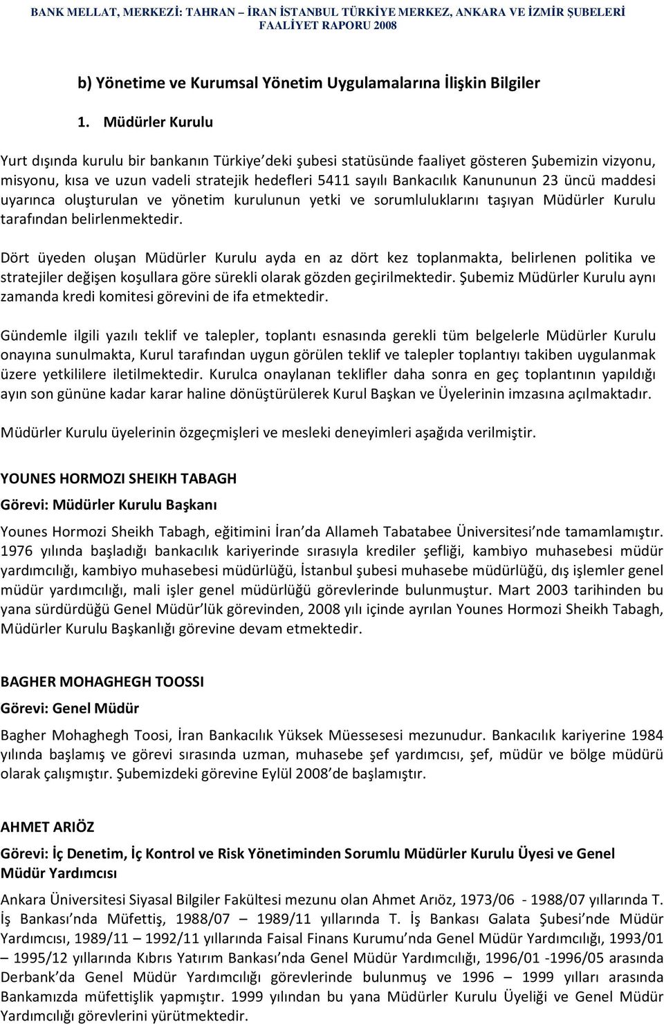 23 üncü maddesi uyarınca oluşturulan ve yönetim kurulunun yetki ve sorumluluklarını taşıyan Müdürler Kurulu tarafından belirlenmektedir.