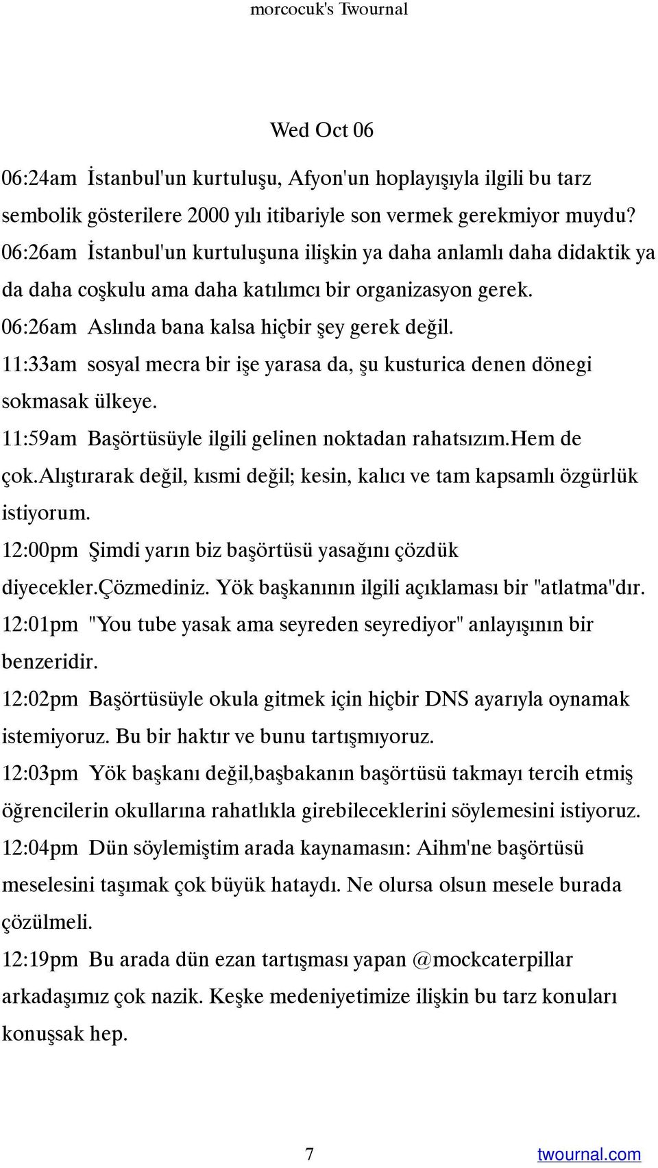 11:33am sosyal mecra bir işe yarasa da, şu kusturica denen dönegi sokmasak ülkeye. 11:59am Başörtüsüyle ilgili gelinen noktadan rahatsızım.hem de çok.