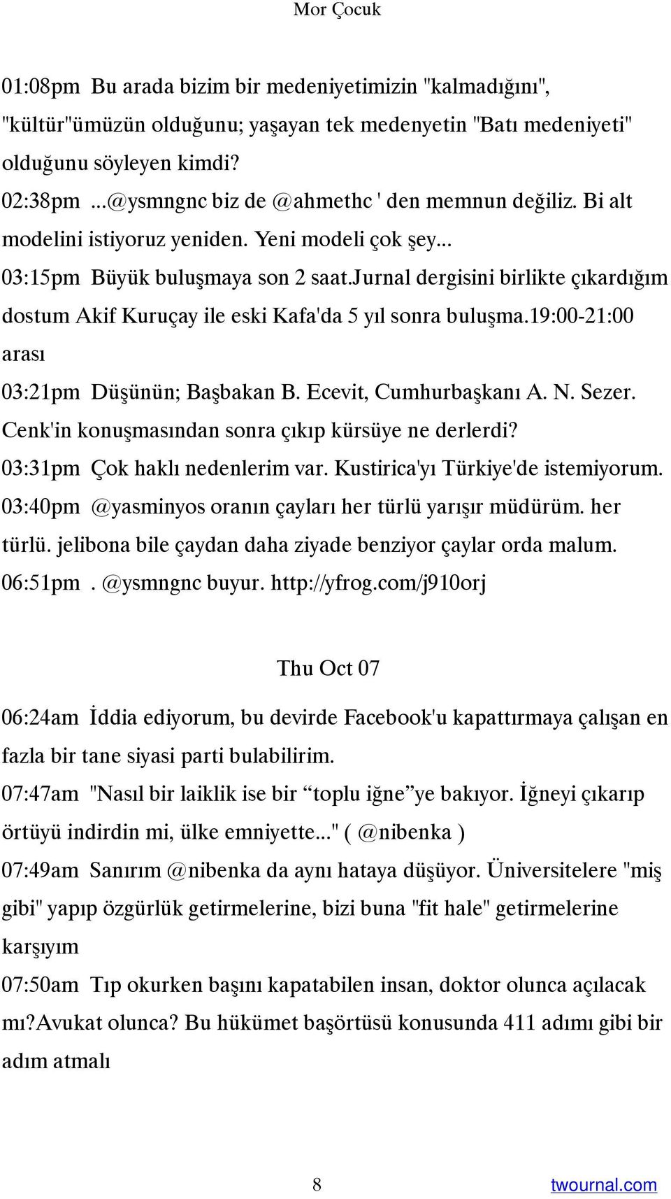 jurnal dergisini birlikte çıkardığım dostum Akif Kuruçay ile eski Kafa'da 5 yıl sonra buluşma.19:00-21:00 arası 03:21pm Düşünün; Başbakan B. Ecevit, Cumhurbaşkanı A. N. Sezer.