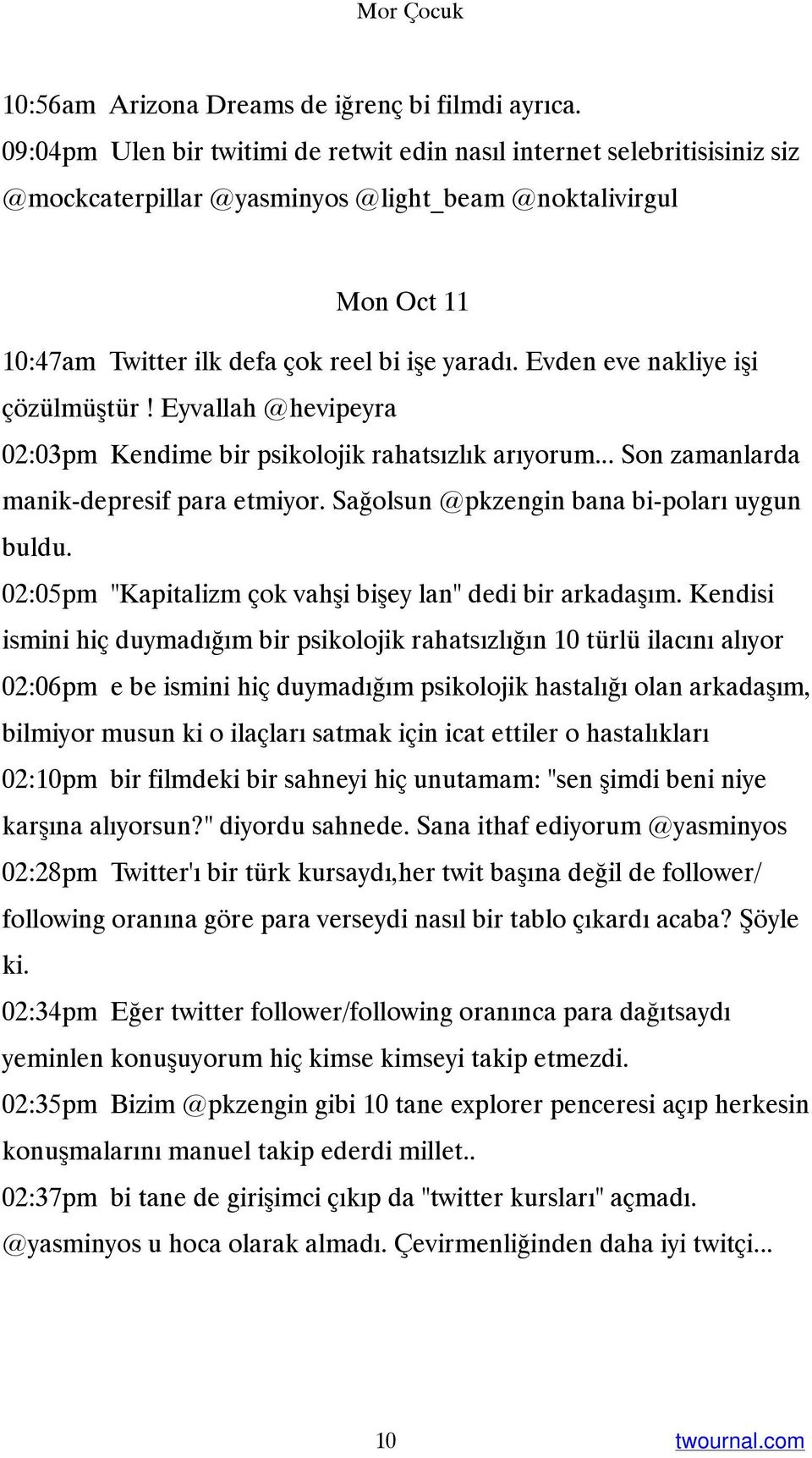 Evden eve nakliye işi çözülmüştür! Eyvallah @hevipeyra 02:03pm Kendime bir psikolojik rahatsızlık arıyorum... Son zamanlarda manik-depresif para etmiyor. Sağolsun @pkzengin bana bi-poları uygun buldu.