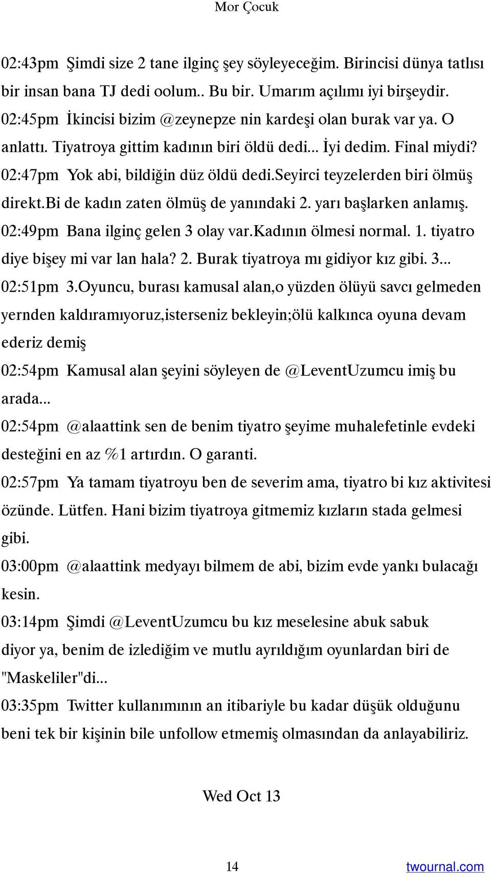 seyirci teyzelerden biri ölmüş direkt.bi de kadın zaten ölmüş de yanındaki 2. yarı başlarken anlamış. 02:49pm Bana ilginç gelen 3 olay var.kadının ölmesi normal. 1. tiyatro diye bişey mi var lan hala?