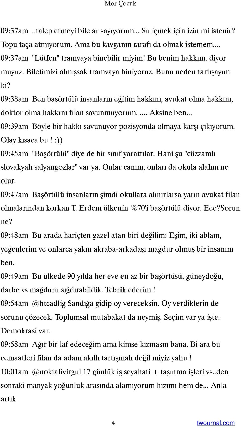 09:38am Ben başörtülü insanların eğitim hakkını, avukat olma hakkını, doktor olma hakkını filan savunmuyorum.... Aksine ben... 09:39am Böyle bir hakkı savunuyor pozisyonda olmaya karşı çıkıyorum.