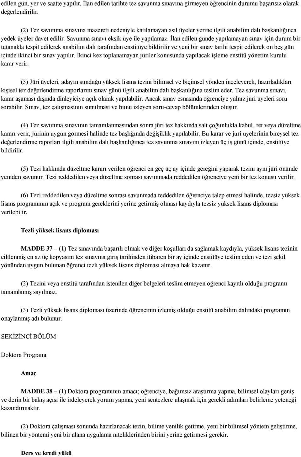 İlan edilen günde yapılamayan sınav için durum bir tutanakla tespit edilerek anabilim dalı tarafından enstitüye bildirilir ve yeni bir sınav tarihi tespit edilerek on beş gün içinde ikinci bir sınav