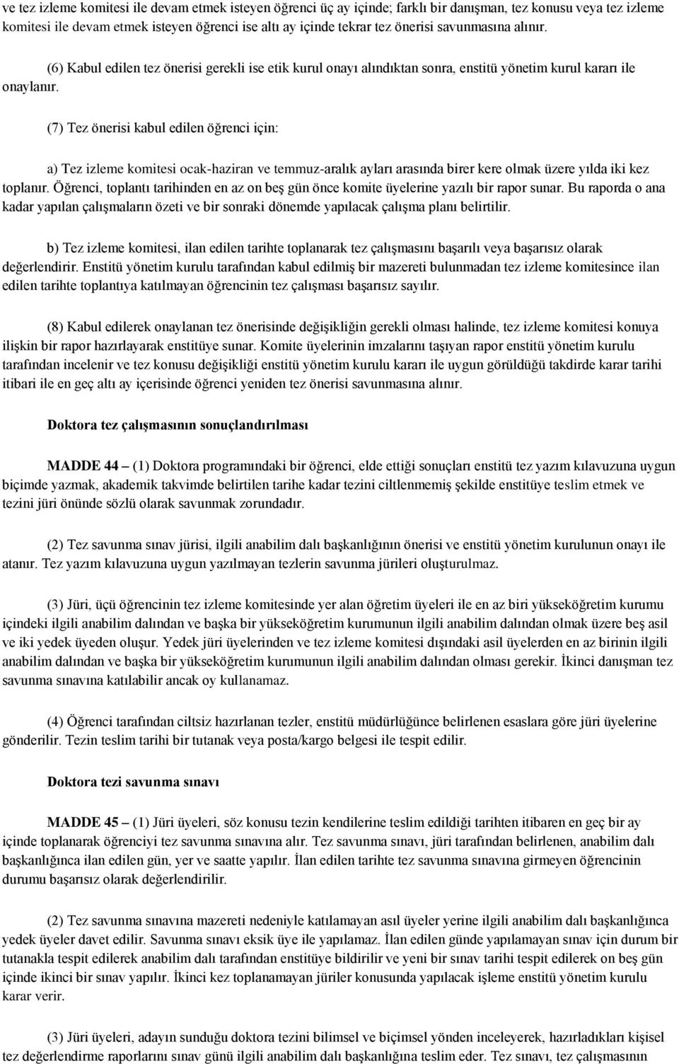 (7) Tez önerisi kabul edilen öğrenci için: a) Tez izleme komitesi ocak-haziran ve temmuz-aralık ayları arasında birer kere olmak üzere yılda iki kez toplanır.