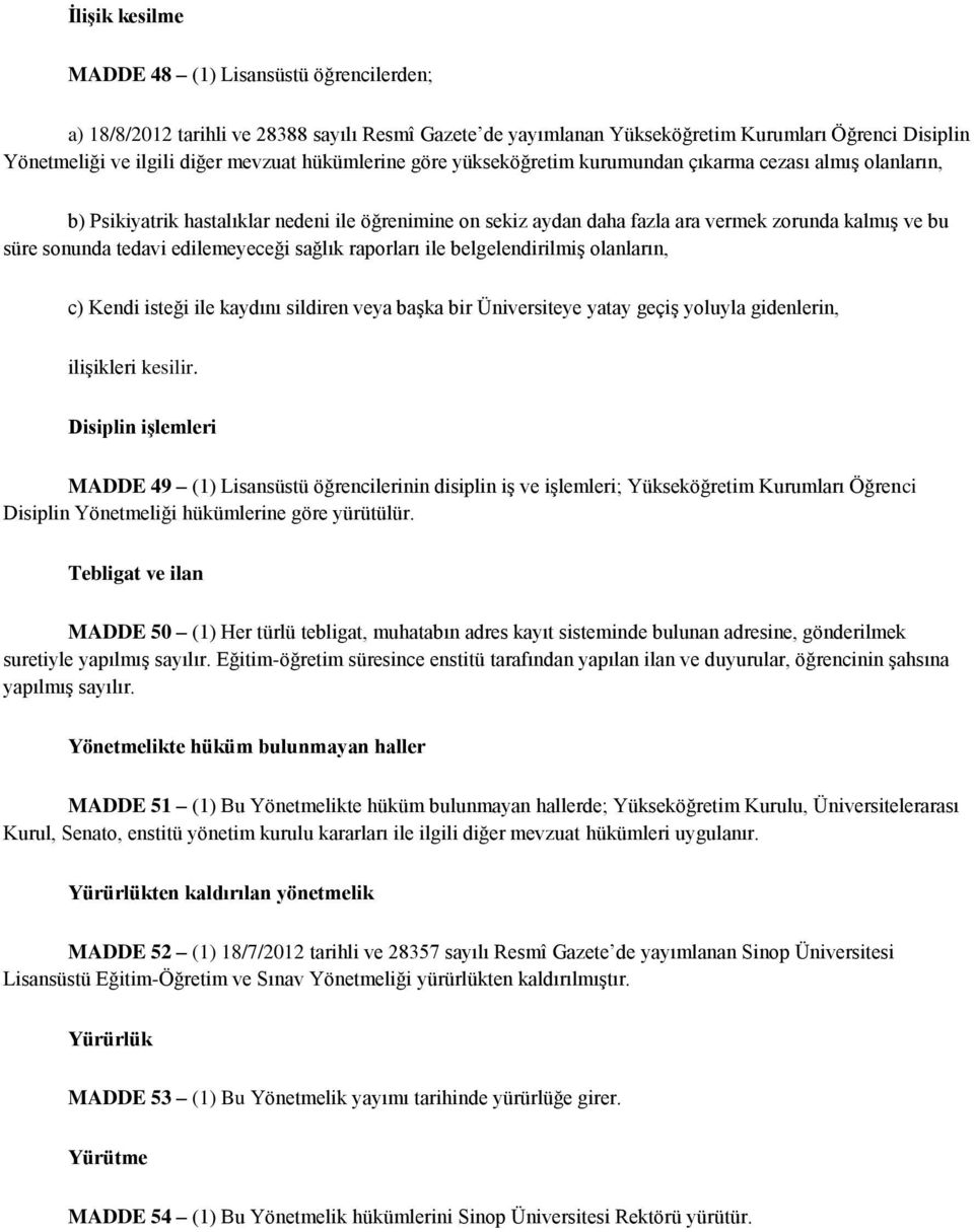 tedavi edilemeyeceği sağlık raporları ile belgelendirilmiş olanların, c) Kendi isteği ile kaydını sildiren veya başka bir Üniversiteye yatay geçiş yoluyla gidenlerin, ilişikleri kesilir.