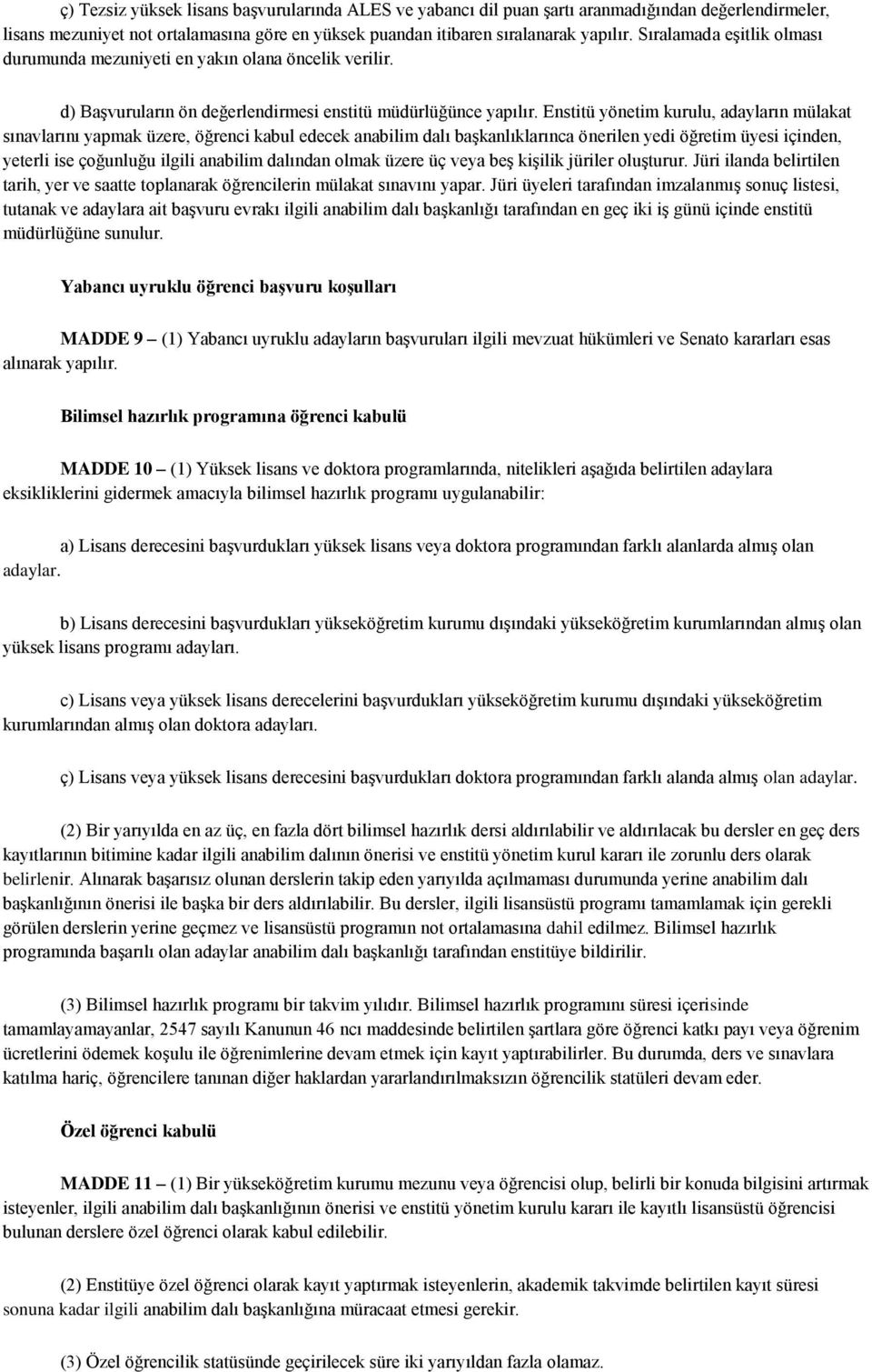 Enstitü yönetim kurulu, adayların mülakat sınavlarını yapmak üzere, öğrenci kabul edecek anabilim dalı başkanlıklarınca önerilen yedi öğretim üyesi içinden, yeterli ise çoğunluğu ilgili anabilim