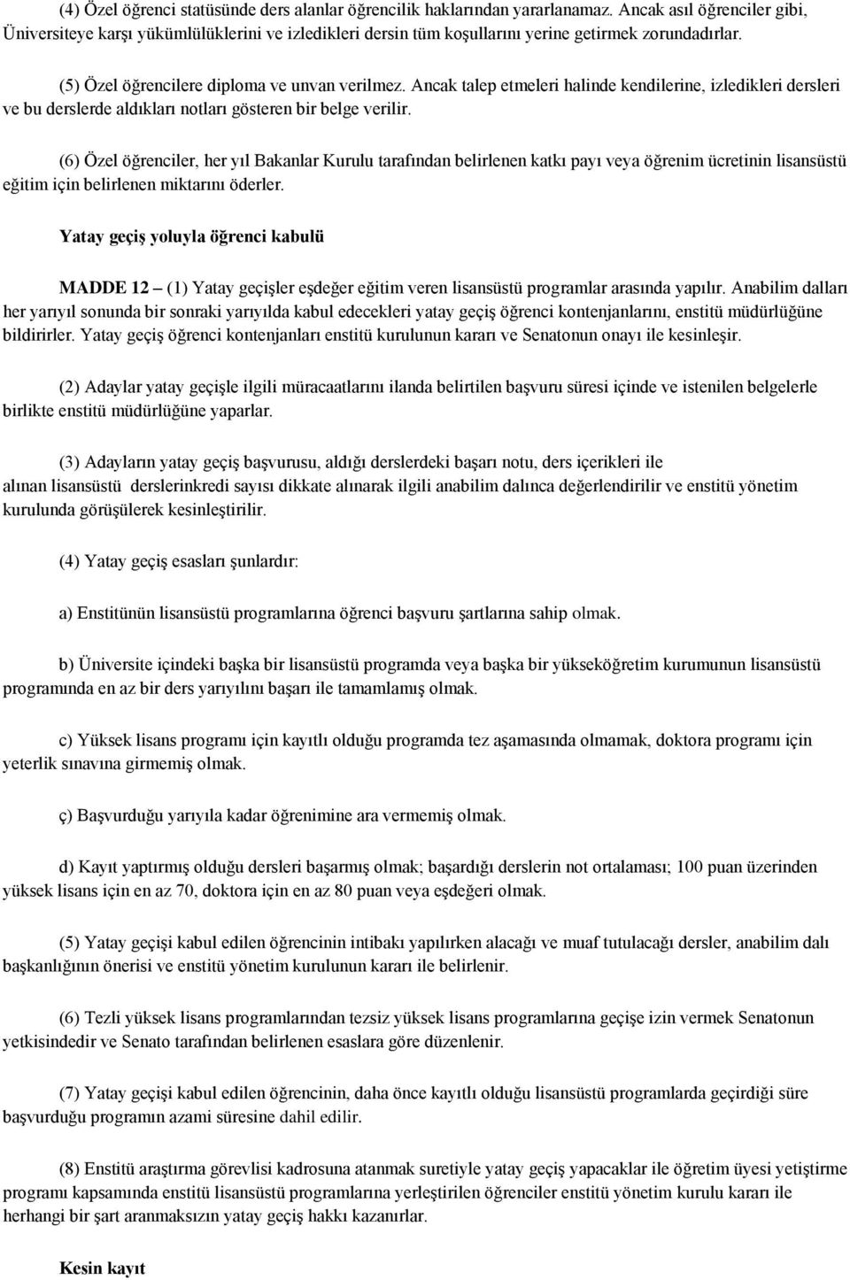 Ancak talep etmeleri halinde kendilerine, izledikleri dersleri ve bu derslerde aldıkları notları gösteren bir belge verilir.