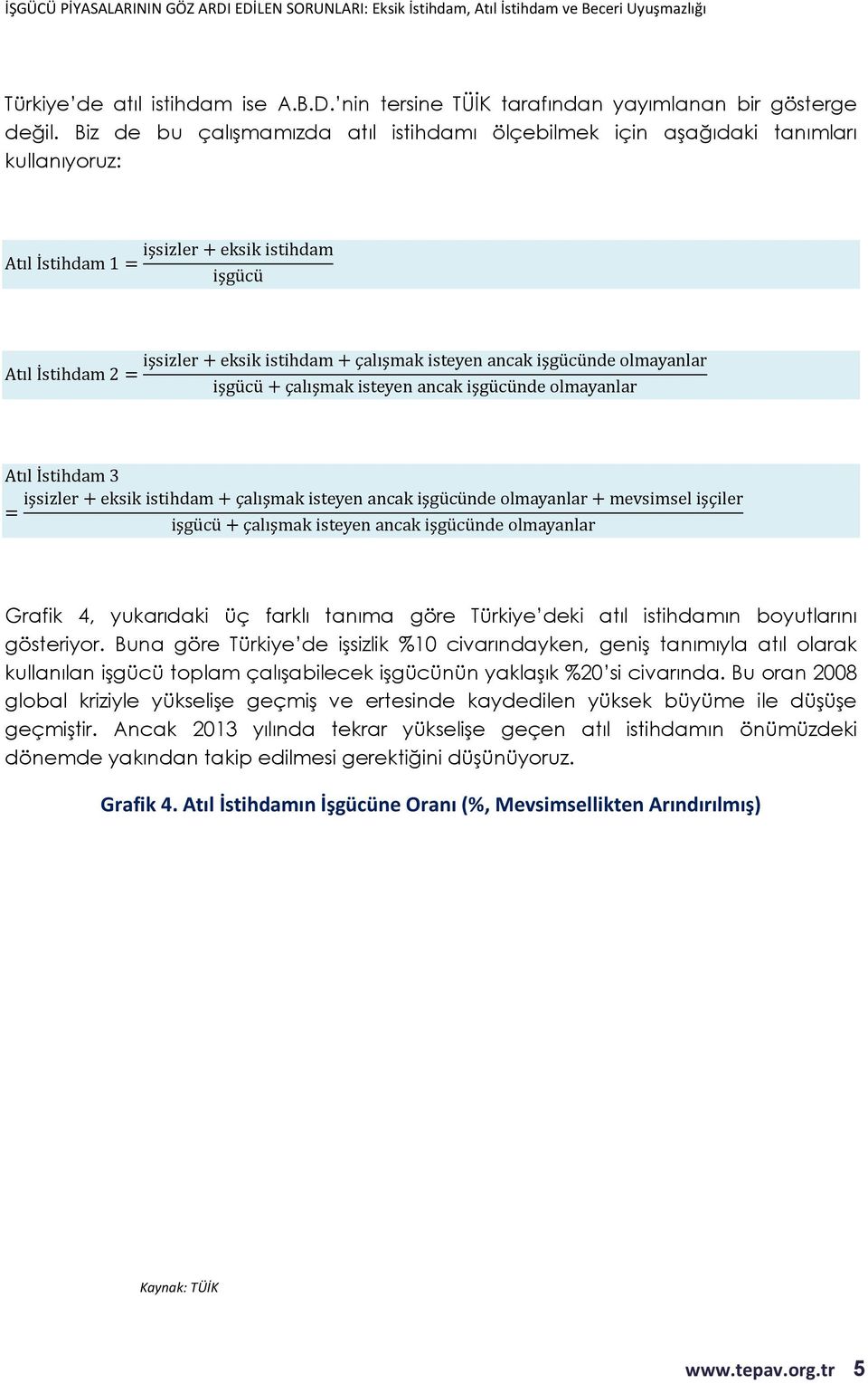 Biz de bu çalışmamızda atıl istihdamı ölçebilmek için aşağıdaki tanımları kullanıyoruz: Grafik 4, yukarıdaki üç farklı tanıma göre Türkiye deki atıl istihdamın boyutlarını gösteriyor.