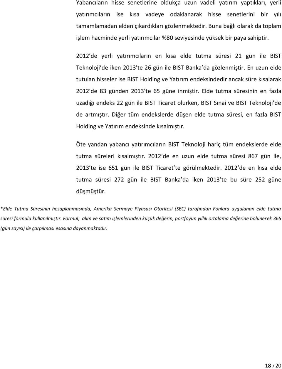 2012 de yerli yatırımcıların en kısa elde tutma süresi 21 gün ile BIST Teknoloji de iken 2013 te 26 gün ile BIST Banka da gözlenmiştir.