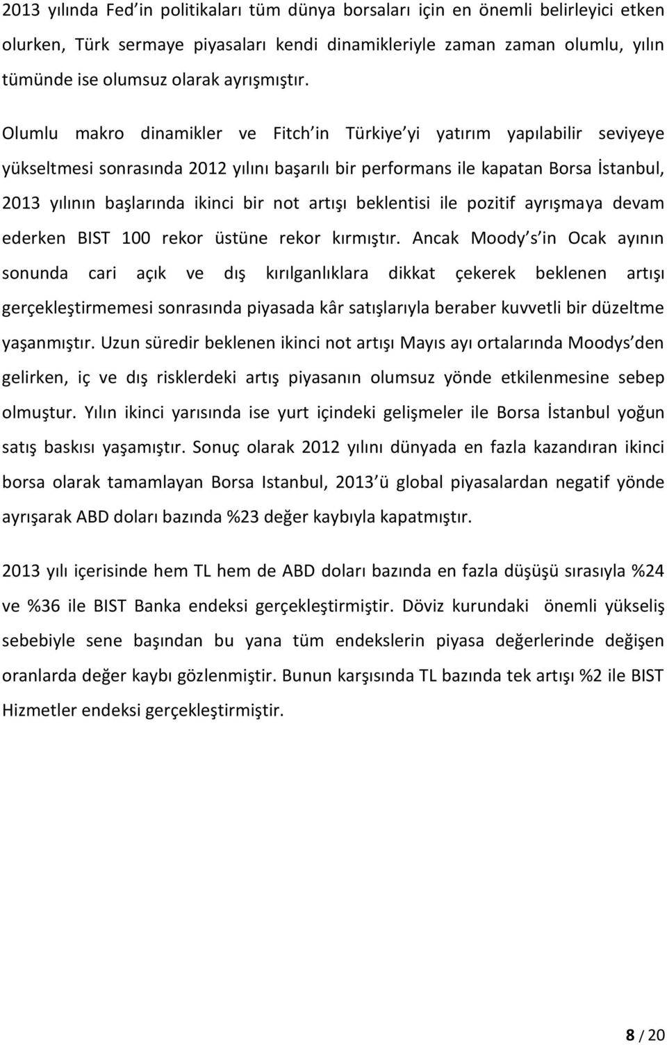 Olumlu makro dinamikler ve Fitch in Türkiye yi yatırım yapılabilir seviyeye yükseltmesi sonrasında 2012 yılını başarılı bir performans ile kapatan Borsa İstanbul, 2013 yılının başlarında ikinci bir