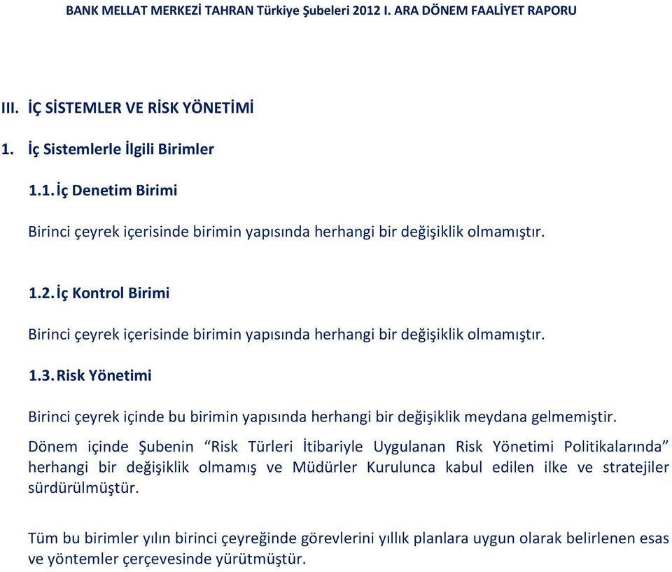 Risk Yönetimi Birinci çeyrek içinde bu birimin yapısında herhangi bir değişiklik meydana gelmemiştir.