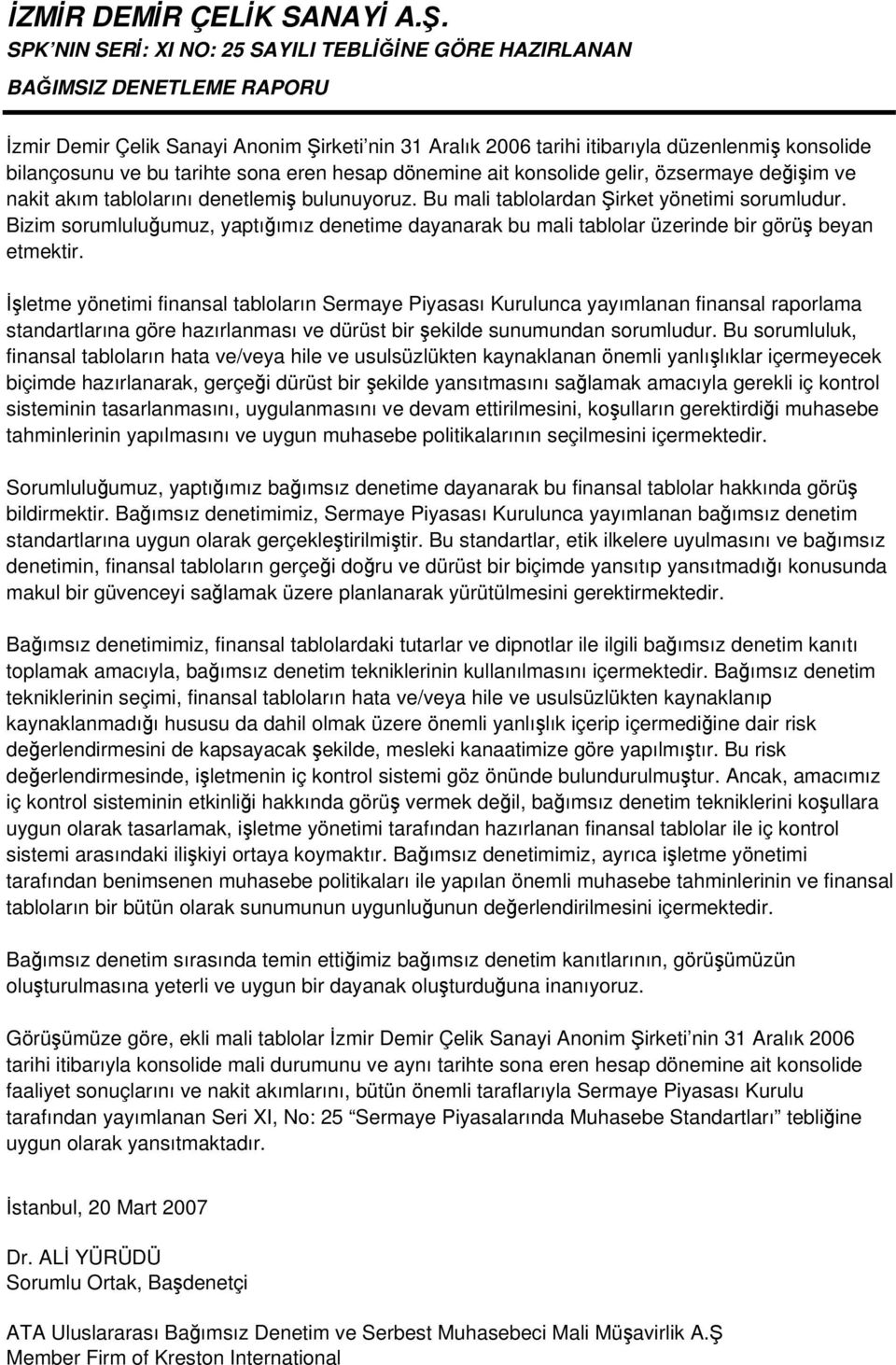 tarihte sona eren hesap dönemine ait konsolide gelir, özsermaye deiim ve nakit akım tablolarınıdenetlemi bulunuyoruz. Bu mali tablolardan irket yönetimi sorumludur.