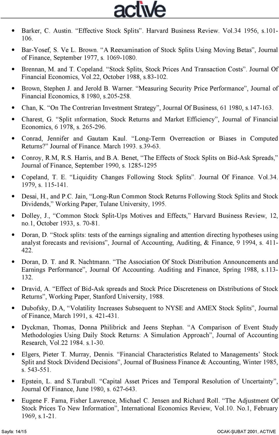 Journal Of Financial Economics, Vol.22, October 1988, s.83-102. Brown, Stephen J. and Jerold B. Warner. Measuring Security Price Performance, Journal of Financial Economics, 8 1980, s.205-258.