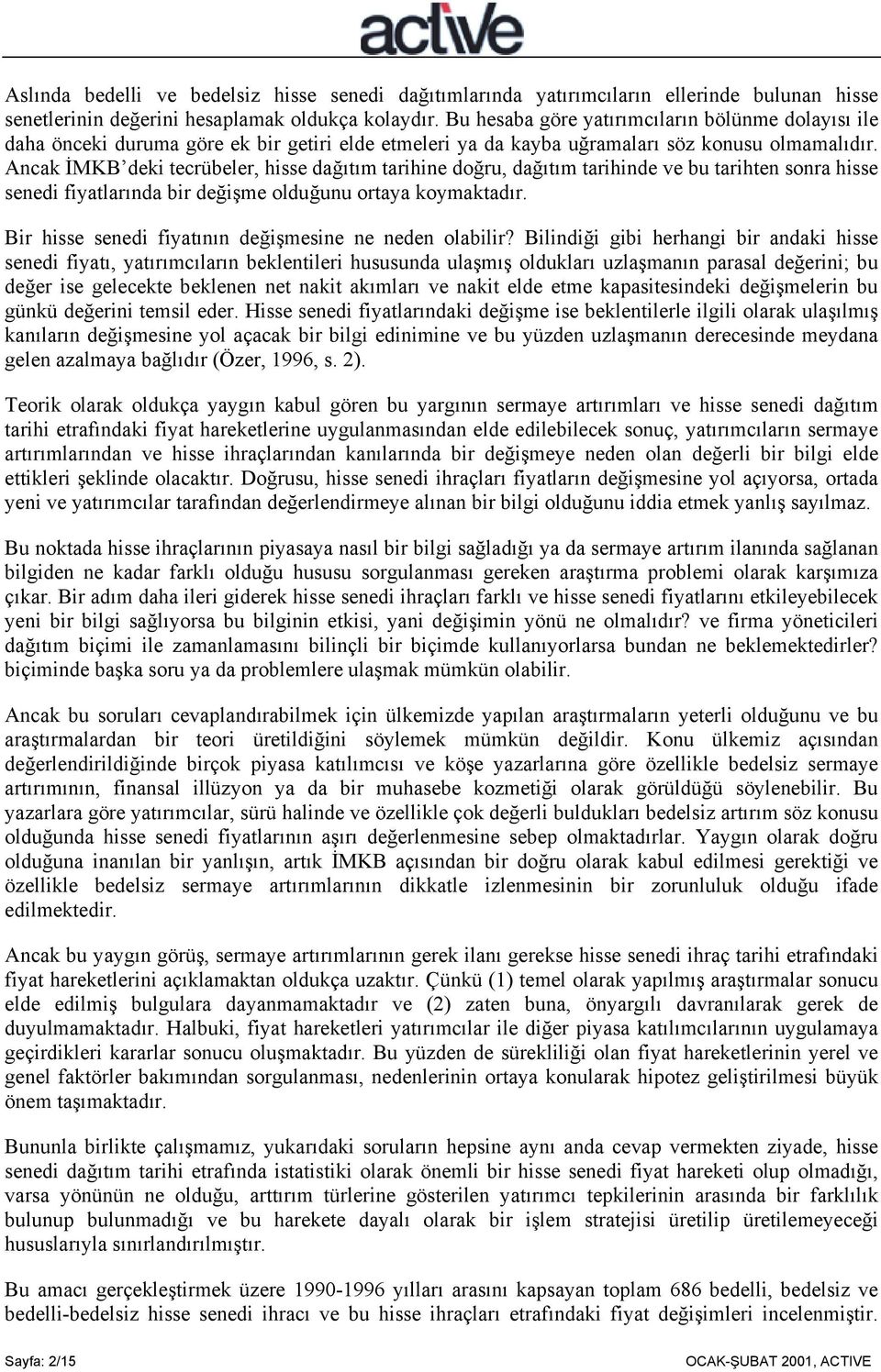 Ancak İMKB deki tecrübeler, hisse dağõtõm tarihine doğru, dağõtõm tarihinde ve bu tarihten sonra hisse senedi fiyatlarõnda bir değişme olduğunu ortaya koymaktadõr.