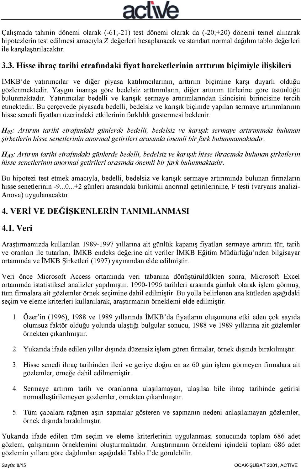 3. Hisse ihraç tarihi etrafõndaki fiyat hareketlerinin arttõrõm biçimiyle ilişkileri İMKB de yatõrõmcõlar ve diğer piyasa katõlõmcõlarõnõn, arttõrõm biçimine karşõ duyarlõ olduğu gözlenmektedir.